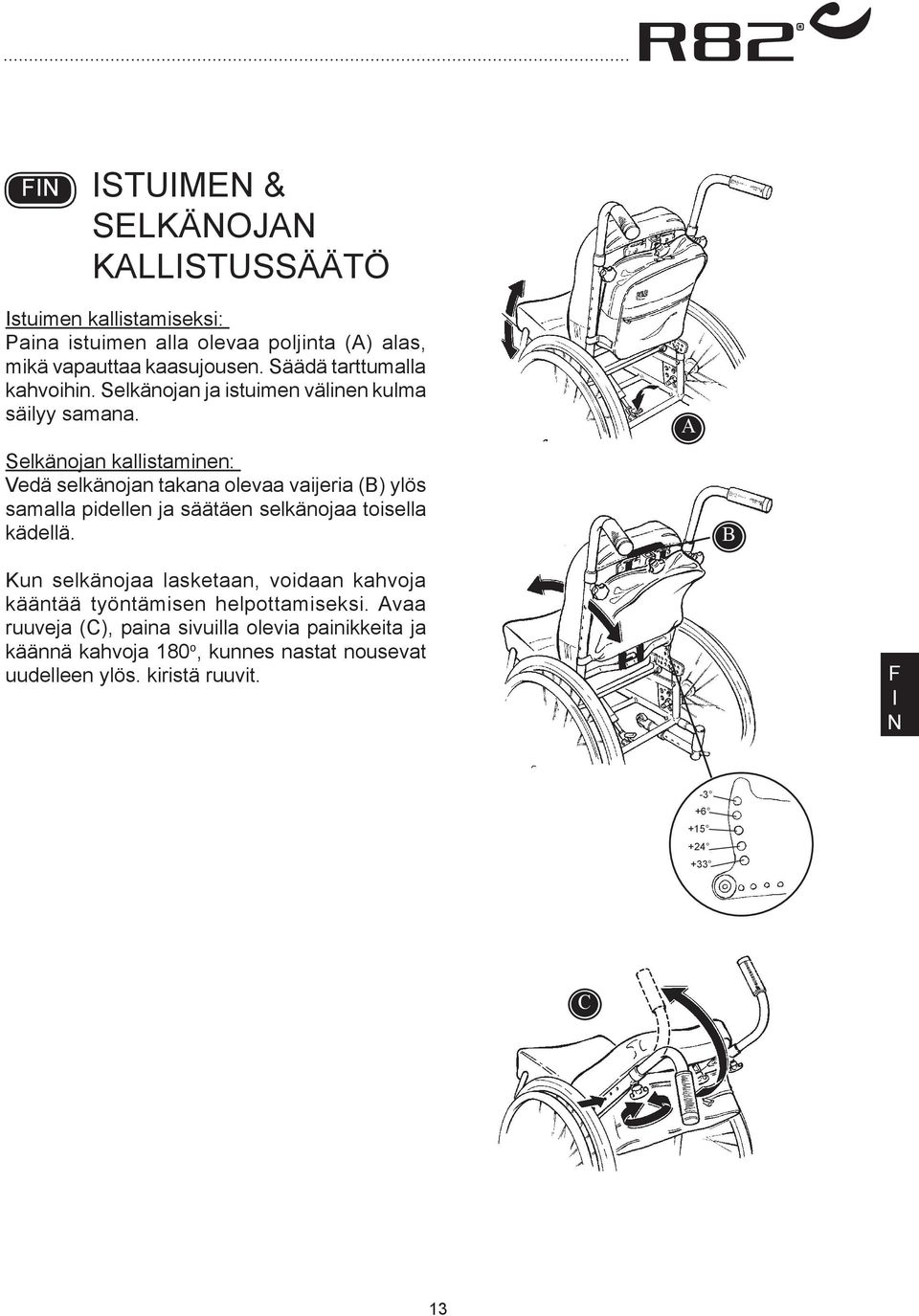 Selkänojan kallistaminen: Vedä selkänojan takana olevaa vaijeria () ylös samalla pidellen ja säätäen selkänojaa toisella kädellä.