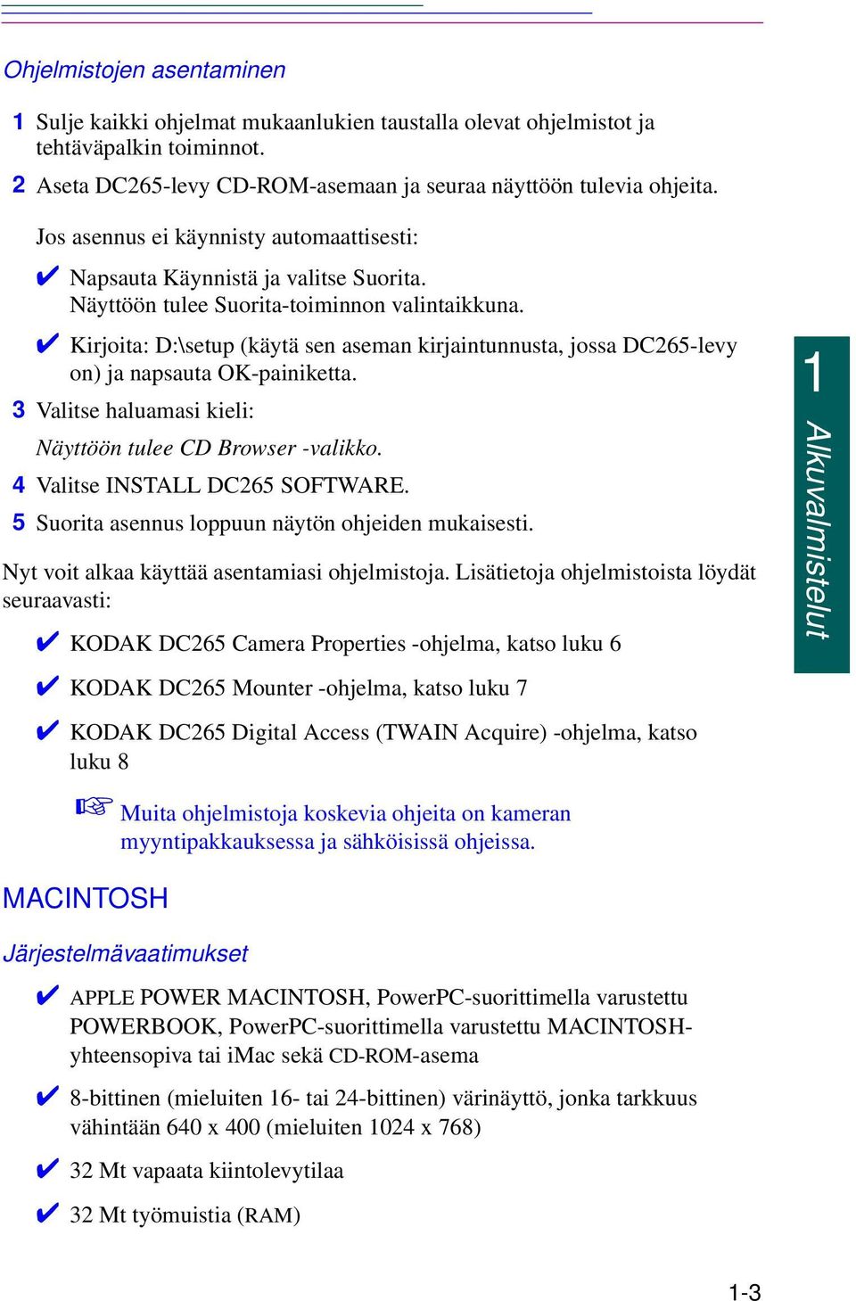 Kirjoita: D:\setup (käytä sen aseman kirjaintunnusta, jossa DC265-levy on) ja napsauta OK-painiketta. 3 Valitse haluamasi kieli: Näyttöön tulee CD Browser -valikko. 4 Valitse INSTALL DC265 SOFTWARE.