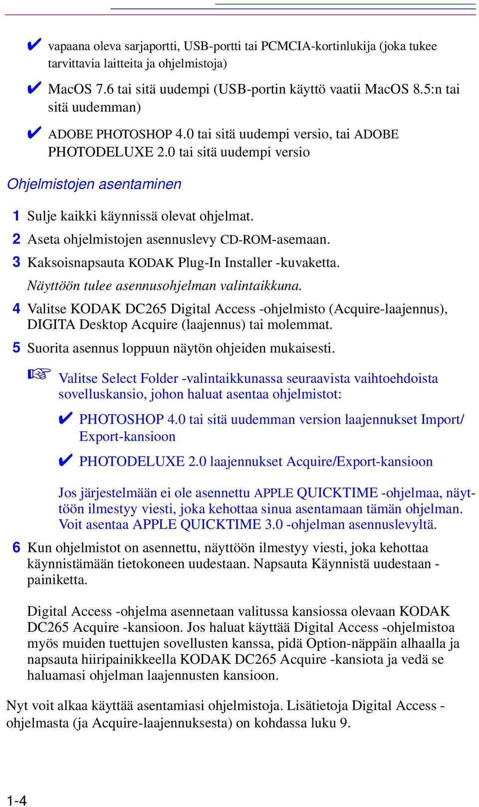2 Aseta ohjelmistojen asennuslevy CD-ROM-asemaan. 3 Kaksoisnapsauta KODAK Plug-In Installer -kuvaketta. Näyttöön tulee asennusohjelman valintaikkuna.
