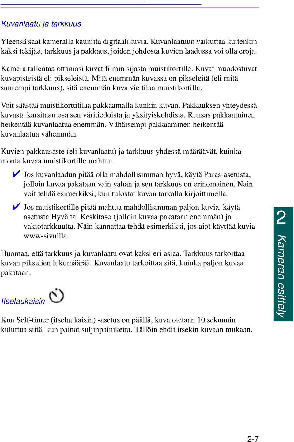 Mitä enemmän kuvassa on pikseleitä (eli mitä suurempi tarkkuus), sitä enemmän kuva vie tilaa muistikortilla. Voit säästää muistikorttitilaa pakkaamalla kunkin kuvan.
