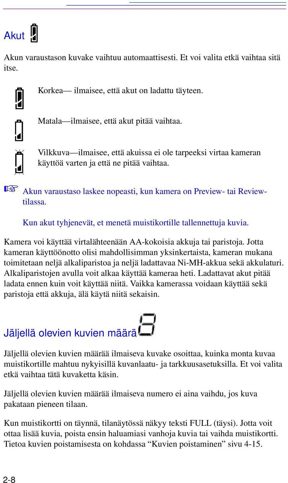 Kun akut tyhjenevät, et menetä muistikortille tallennettuja kuvia. Kamera voi käyttää virtalähteenään AA-kokoisia akkuja tai paristoja.