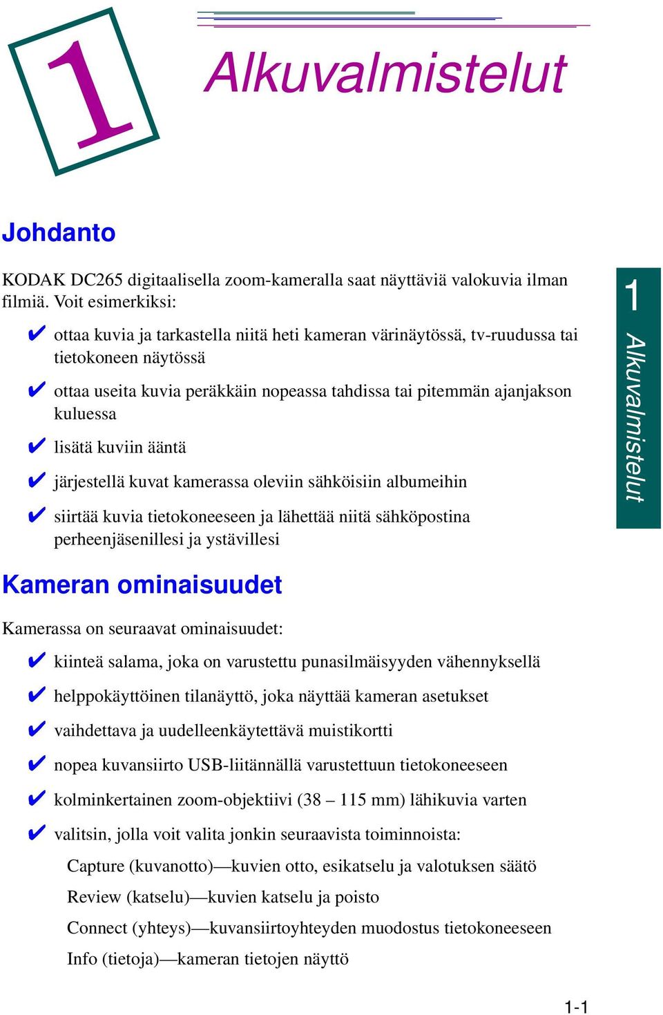 lisätä kuviin ääntä järjestellä kuvat kamerassa oleviin sähköisiin albumeihin siirtää kuvia tietokoneeseen ja lähettää niitä sähköpostina perheenjäsenillesi ja ystävillesi 1 Alkuvalmistelut Kameran