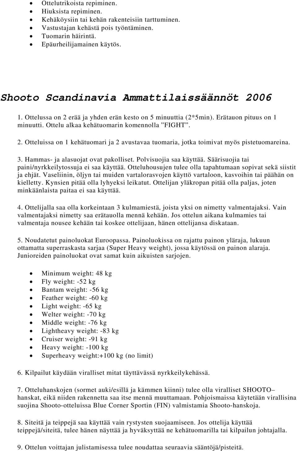 3. Hammas- ja alasuojat ovat pakolliset. Polvisuojia saa käyttää. Säärisuojia tai paini/nyrkkeilytossuja ei saa käyttää. Otteluhousujen tulee olla tapahtumaan sopivat sekä siistit ja ehjät.