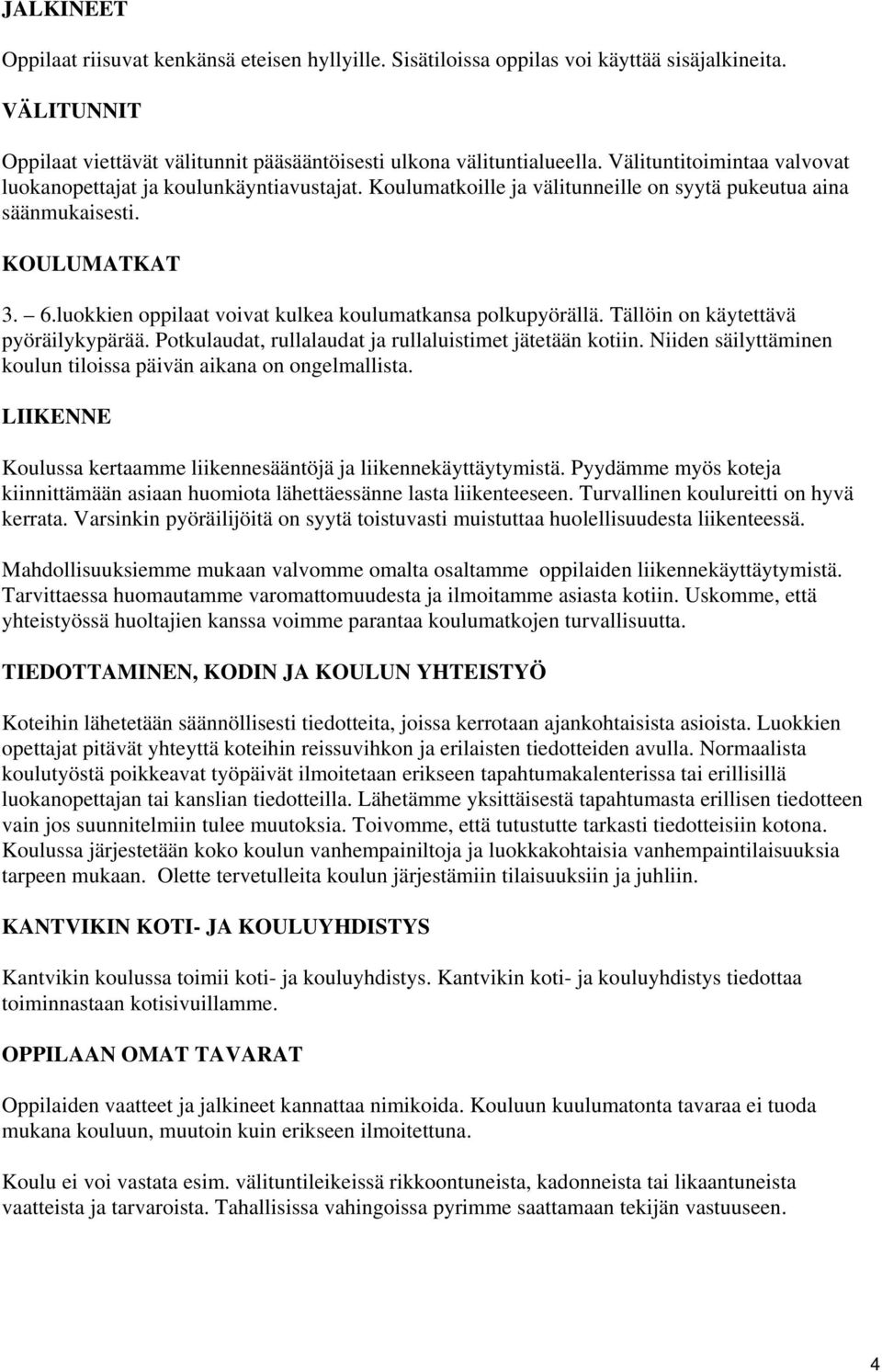 luokkien oppilaat voivat kulkea koulumatkansa polkupyörällä. Tällöin on käytettävä pyöräilykypärää. Potkulaudat, rullalaudat ja rullaluistimet jätetään kotiin.