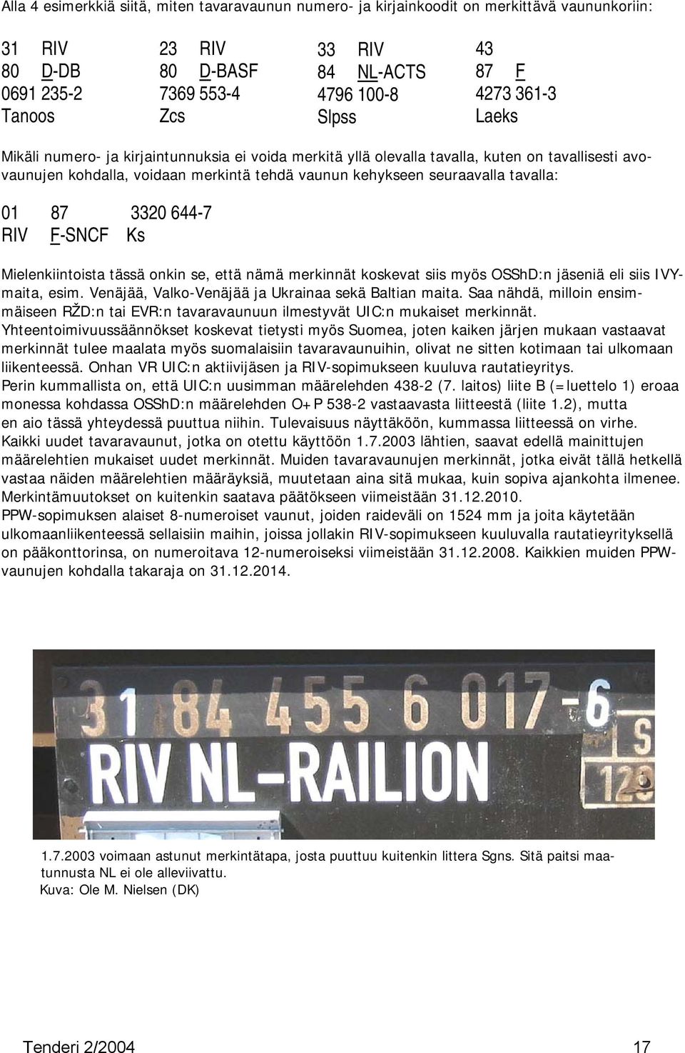 tavalla: 01 87 3320 644-7 RIV F-SNCF Ks Mielenkiintoista tässä onkin se, että nämä merkinnät koskevat siis myös OSShD:n jäseniä eli siis IVYmaita, esim.