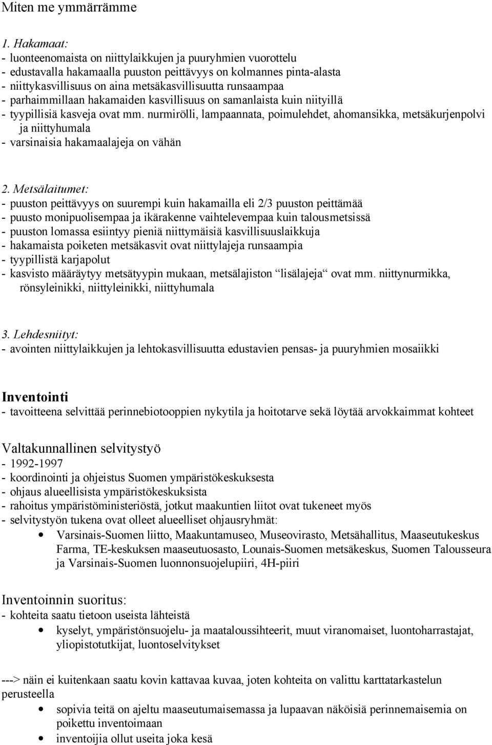 runsaampaa - parhaimmillaan hakamaiden kasvillisuus on samanlaista kuin niityillä - tyypillisiä kasveja ovat mm.