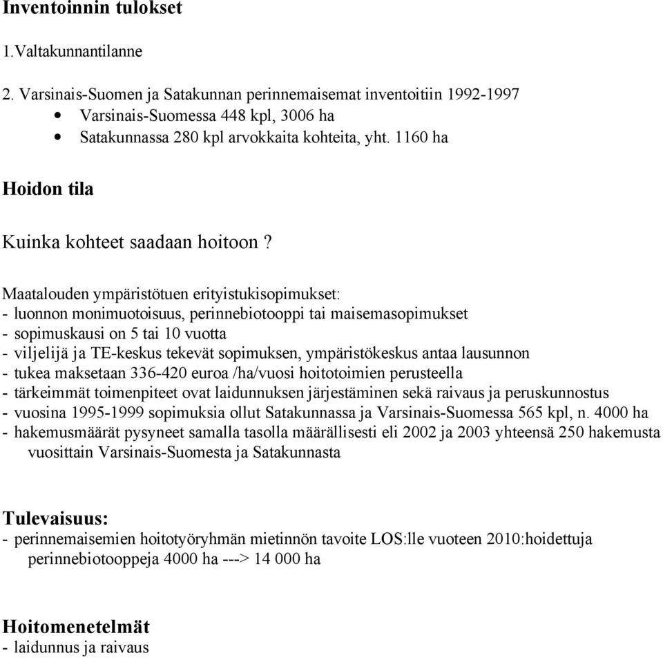 Maatalouden ympäristötuen erityistukisopimukset: - luonnon monimuotoisuus, perinnebiotooppi tai maisemasopimukset - sopimuskausi on 5 tai 10 vuotta - viljelijä ja TE-keskus tekevät sopimuksen,