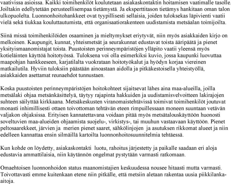 Luonnonhoitohankkeet ovat tyypillisesti sellaisia, joiden tuloksekas läpivienti vaatii vielä sekä tiukkaa kouluttautumista, että organisaatiorakenteen uudistamista metsäalan toimijoilta.