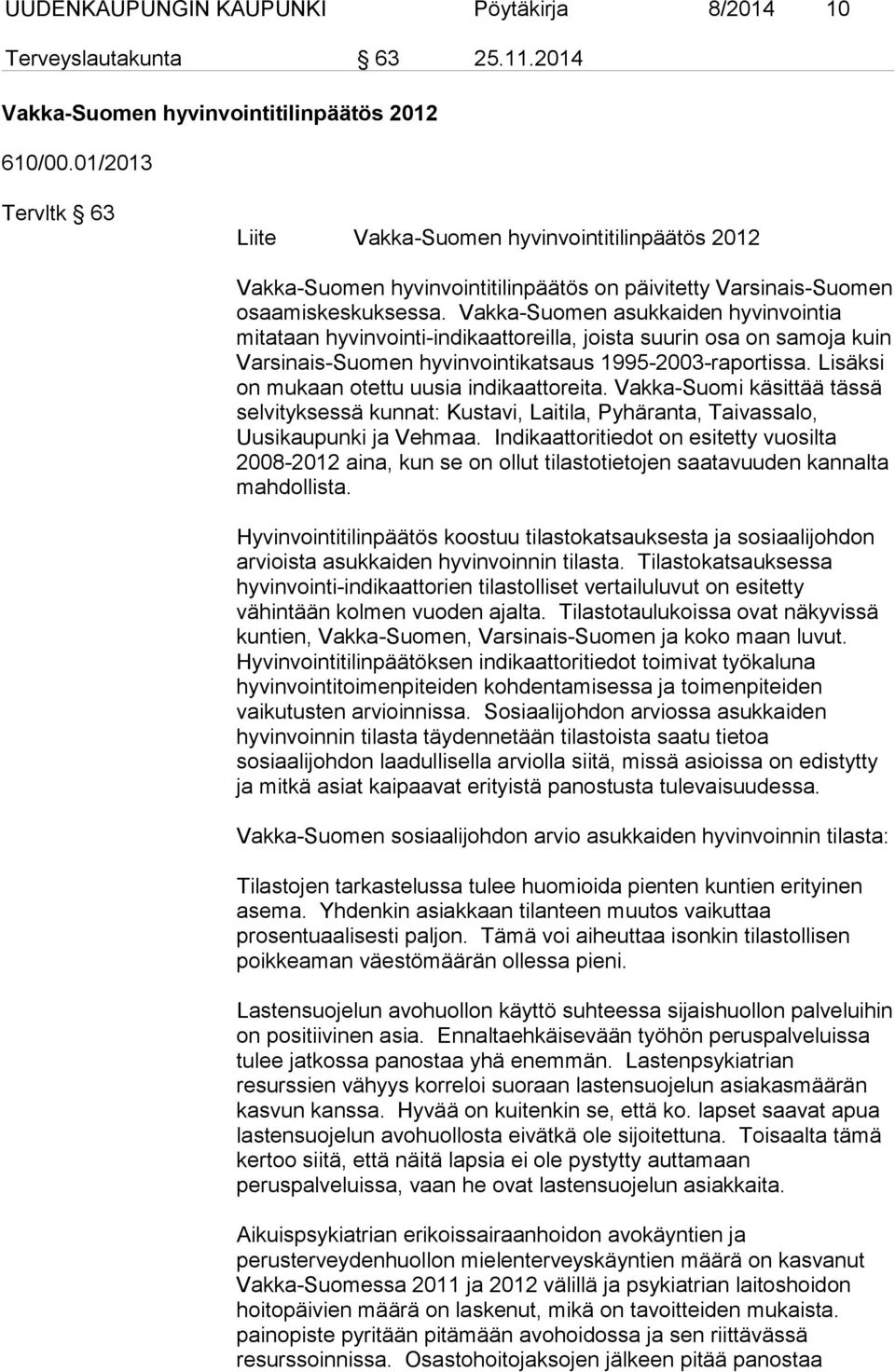 Vakka-Suomen asukkaiden hyvinvointia mitataan hyvinvointi-indikaattoreilla, joista suurin osa on samoja kuin Varsinais-Suomen hyvinvointikatsaus 1995-2003-raportissa.