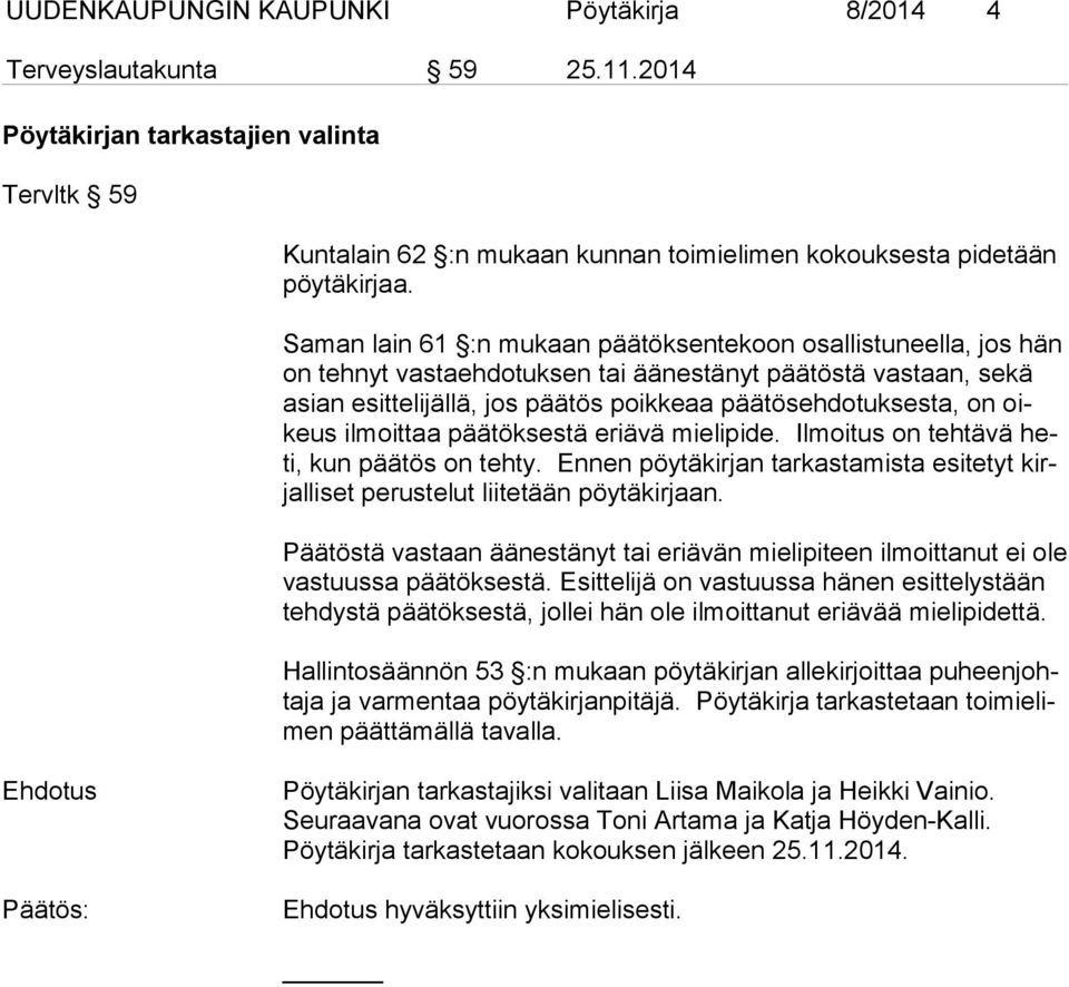 ilmoittaa päätöksestä eriävä mielipide. Ilmoitus on tehtävä heti, kun päätös on tehty. Ennen pöytäkirjan tarkastamista esitetyt kirjalliset perustelut liitetään pöytäkirjaan.