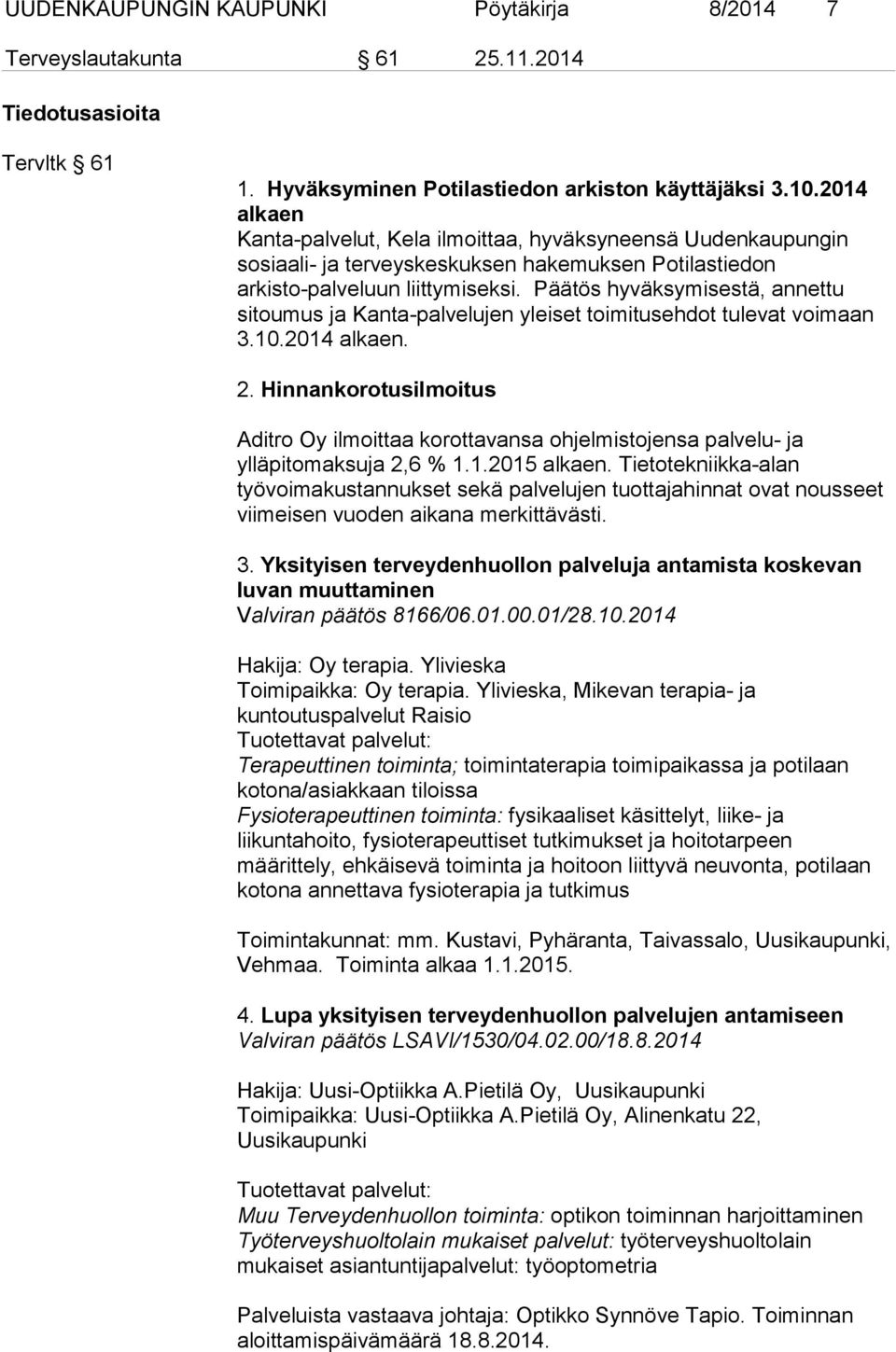 Päätös hyväksymisestä, annettu sitoumus ja Kanta-palvelujen yleiset toimitusehdot tulevat voimaan 3.10.2014 alkaen. 2.