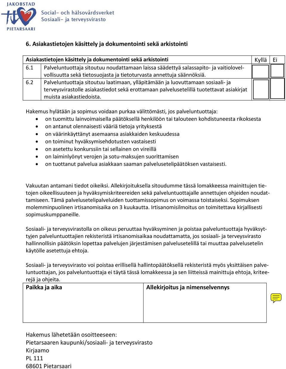 2 Palveluntuottaja sitoutuu laatimaan, ylläpitämään ja luovuttamaan sosiaali- ja terveysvirastolle asiakastiedot sekä erottamaan palvelusetelillä tuotettavat asiakirjat muista asiakastiedoista.