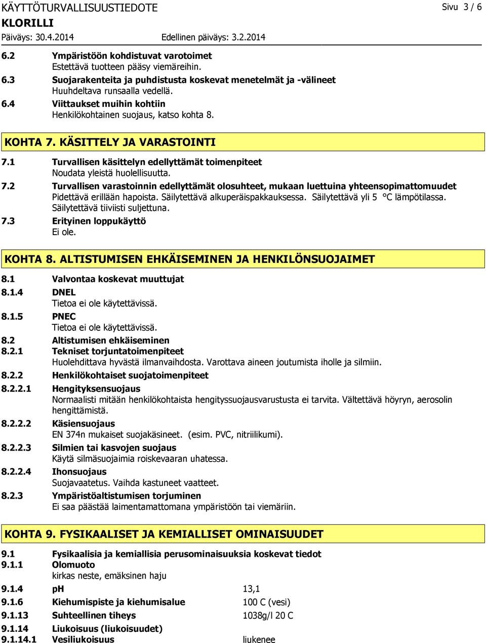 Säilytettävä alkuperäispakkauksessa. Säilytettävä yli 5 C lämpötilassa. Säilytettävä tiiviisti suljettuna. 7.3 Erityinen loppukäyttö Ei ole. KOHTA 8. ALTISTUMISEN EHKÄISEMINEN JA HENKILÖNSUOJAIMET 8.