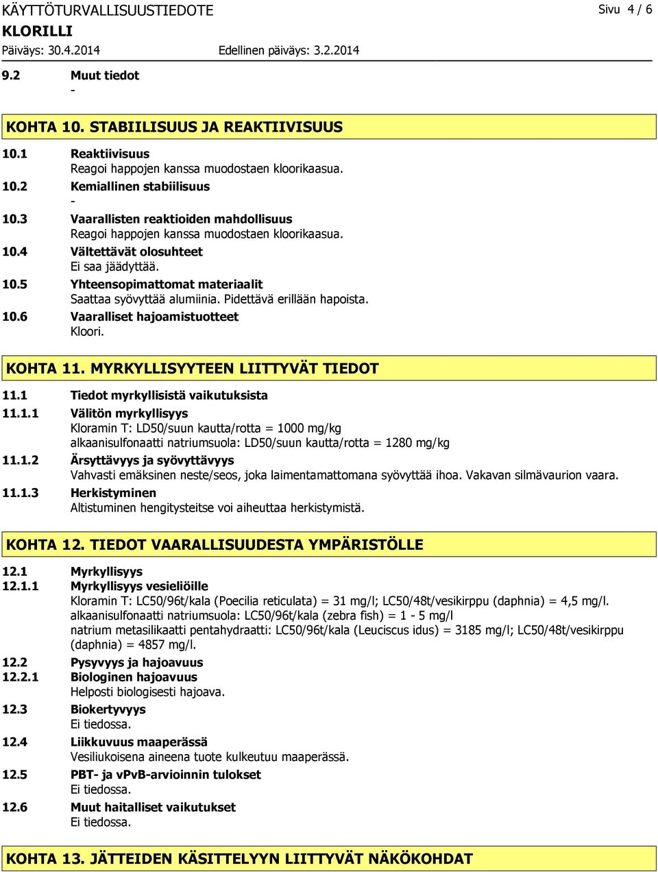 Pidettävä erillään hapoista. 10.6 Vaaralliset hajoamistuotteet Kloori. KOHTA 11. MYRKYLLISYYTEEN LIITTYVÄT TIEDOT 11.1 Tiedot myrkyllisistä vaikutuksista 11.1.1 Välitön myrkyllisyys Kloramin T: LD50/suun kautta/rotta = 1000 mg/kg alkaanisulfonaatti natriumsuola: LD50/suun kautta/rotta = 1280 mg/kg 11.