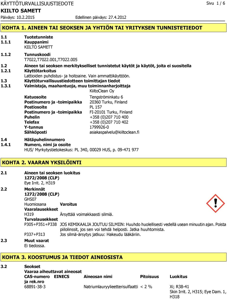 3.1 Valmistaja, maahantuoja, muu toiminnanharjoittaja KiiltoClean Oy Katuosoite Tengströminkatu 6 Postinumero ja toimipaikka 20360 Turku, Finland Postiosoite PL 157 Postinumero ja toimipaikka FI20101