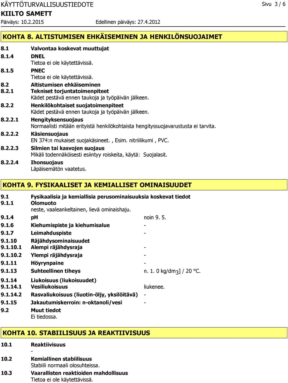 8.2.2.1 Hengityksensuojaus Normaalisti mitään erityistä henkilökohtaista hengityssuojavarustusta ei tarvita. 8.2.2.2 Käsiensuojaus EN 374:n mukaiset suojakäsineet., Esim. nitriilikumi, PVC. 8.2.2.3 Silmien tai kasvojen suojaus Mikäli todennäköisesti esiintyy roiskeita, käytä: Suojalasit.