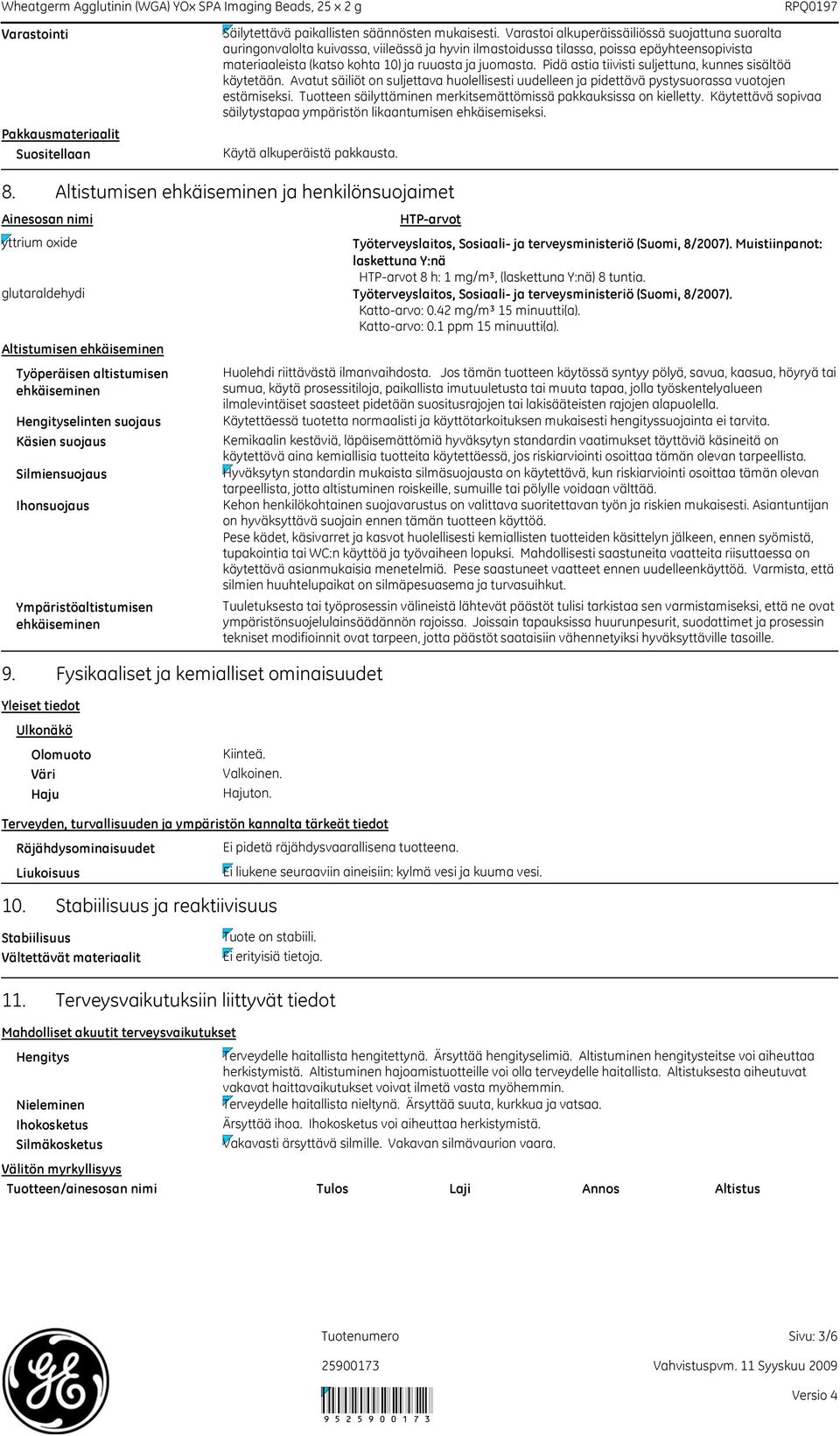 Pidä astia tiivisti suljettuna, kunnes sisältöä käytetään. Avatut säiliöt on suljettava huolellisesti uudelleen ja pidettävä pystysuorassa vuotojen estämiseksi.