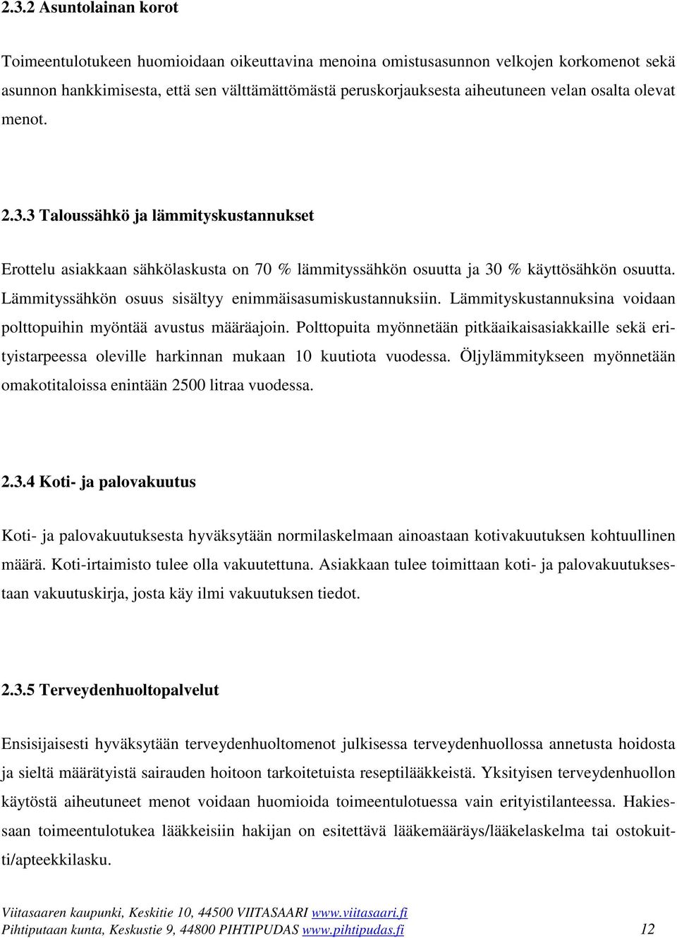 Lämmityssähkön osuus sisältyy enimmäisasumiskustannuksiin. Lämmityskustannuksina voidaan polttopuihin myöntää avustus määräajoin.