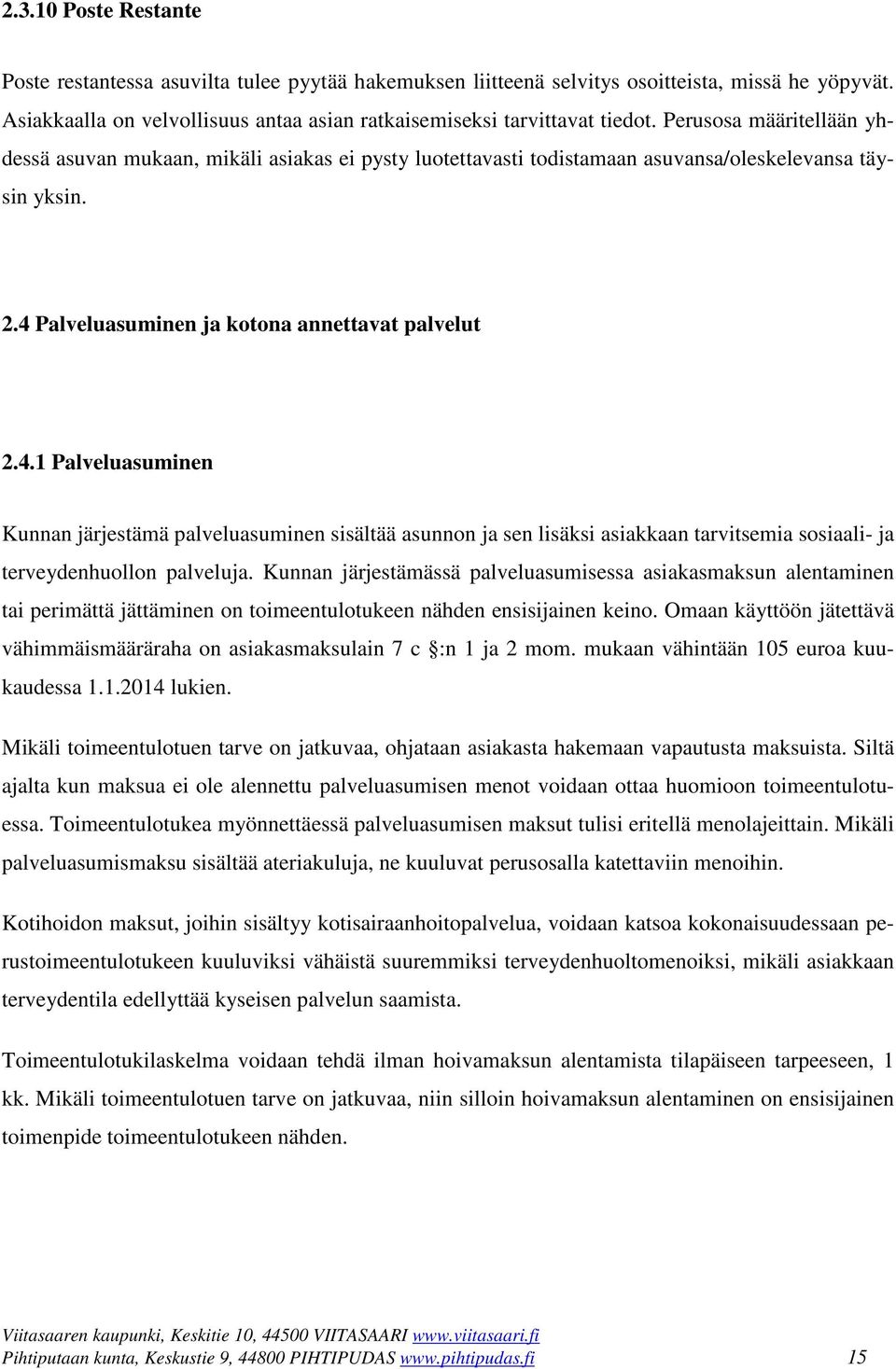 Palveluasuminen ja kotona annettavat palvelut 2.4.1 Palveluasuminen Kunnan järjestämä palveluasuminen sisältää asunnon ja sen lisäksi asiakkaan tarvitsemia sosiaali- ja terveydenhuollon palveluja.