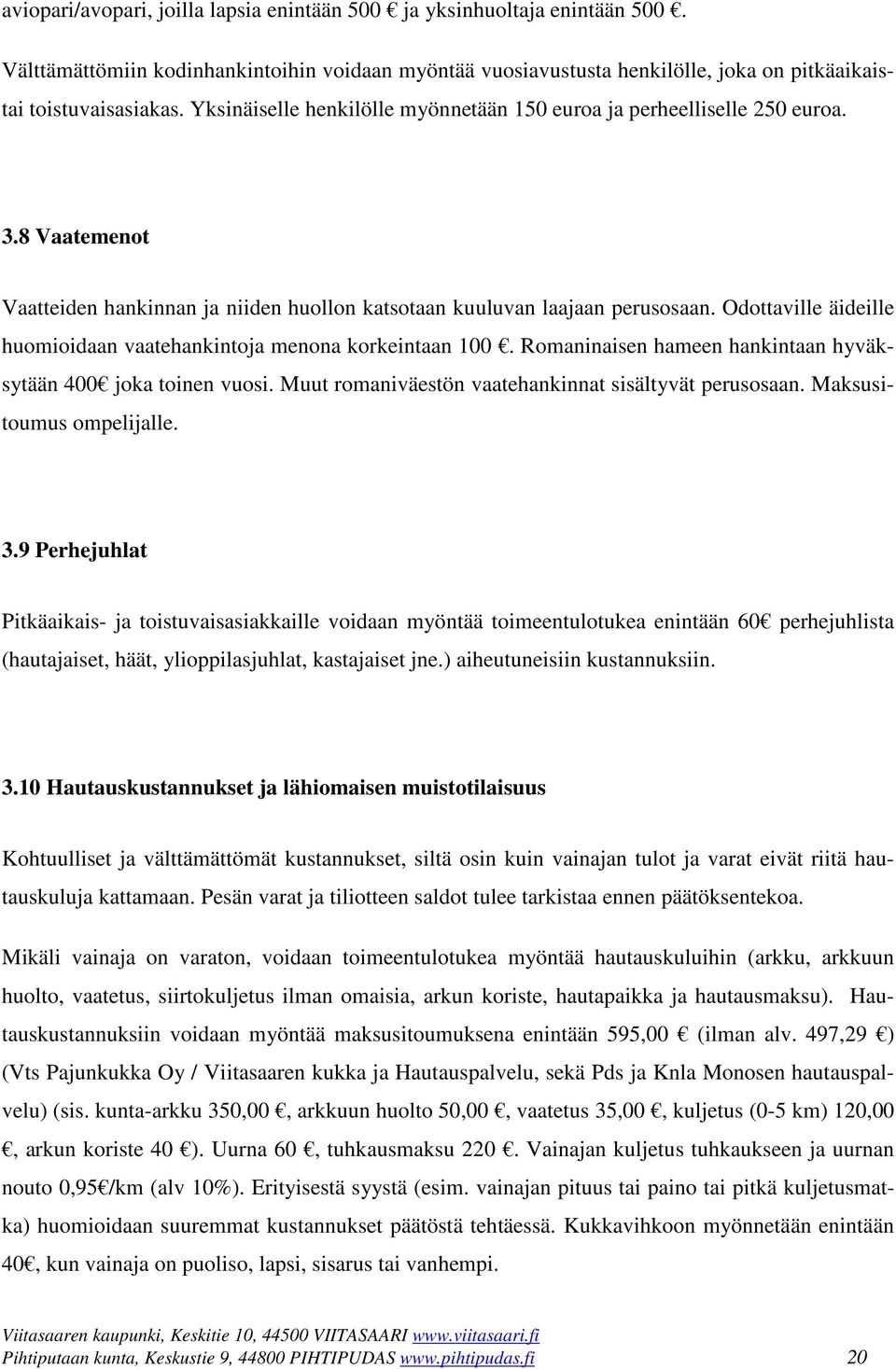 Odottaville äideille huomioidaan vaatehankintoja menona korkeintaan 100. Romaninaisen hameen hankintaan hyväksytään 400 joka toinen vuosi. Muut romaniväestön vaatehankinnat sisältyvät perusosaan.