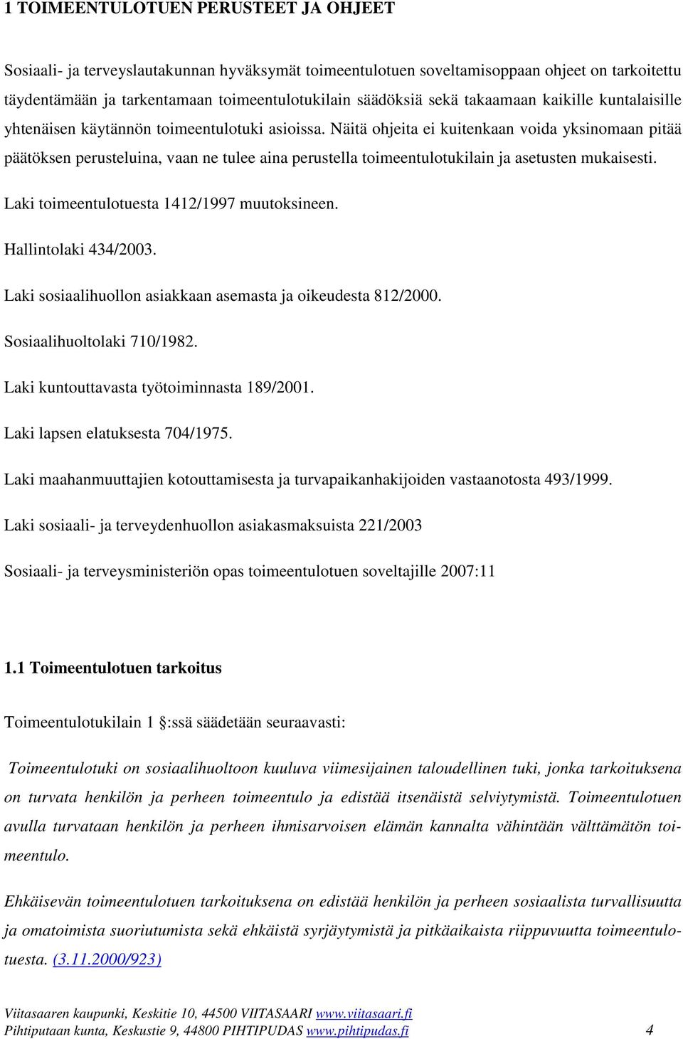 Näitä ohjeita ei kuitenkaan voida yksinomaan pitää päätöksen perusteluina, vaan ne tulee aina perustella toimeentulotukilain ja asetusten mukaisesti. Laki toimeentulotuesta 1412/1997 muutoksineen.