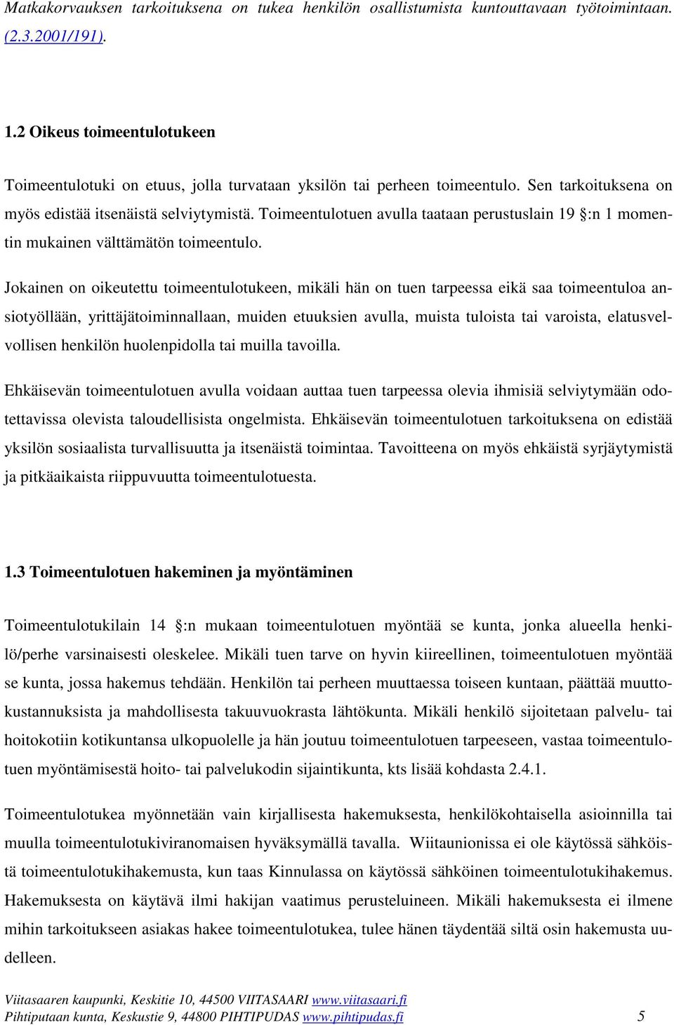 Toimeentulotuen avulla taataan perustuslain 19 :n 1 momentin mukainen välttämätön toimeentulo.