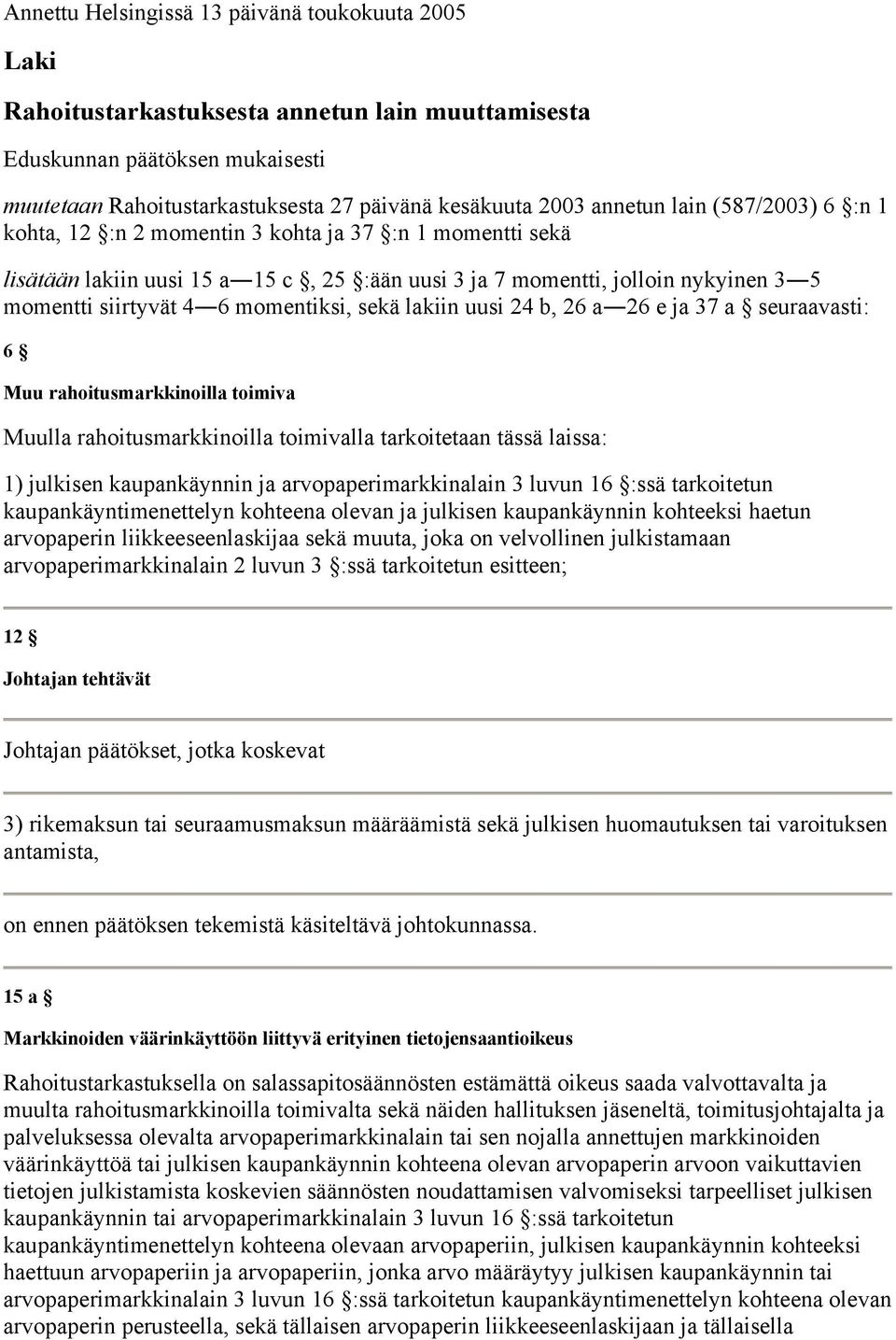 momentiksi, sekä lakiin uusi 24 b, 26 a 26 e ja 37 a seuraavasti: 6 Muu rahoitusmarkkinoilla toimiva Muulla rahoitusmarkkinoilla toimivalla tarkoitetaan tässä laissa: 1) julkisen kaupankäynnin ja