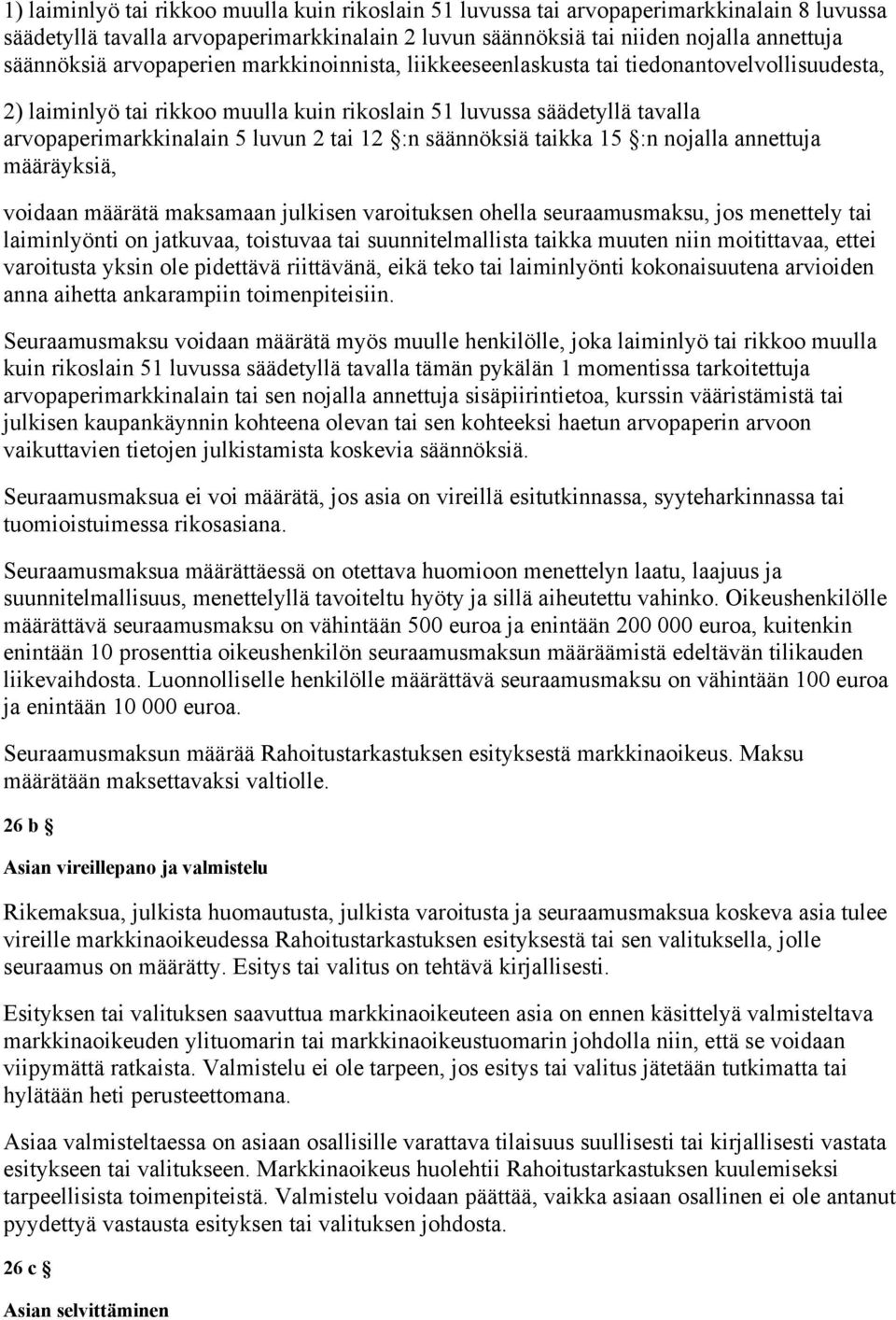 :n säännöksiä taikka 15 :n nojalla annettuja määräyksiä, voidaan määrätä maksamaan julkisen varoituksen ohella seuraamusmaksu, jos menettely tai laiminlyönti on jatkuvaa, toistuvaa tai