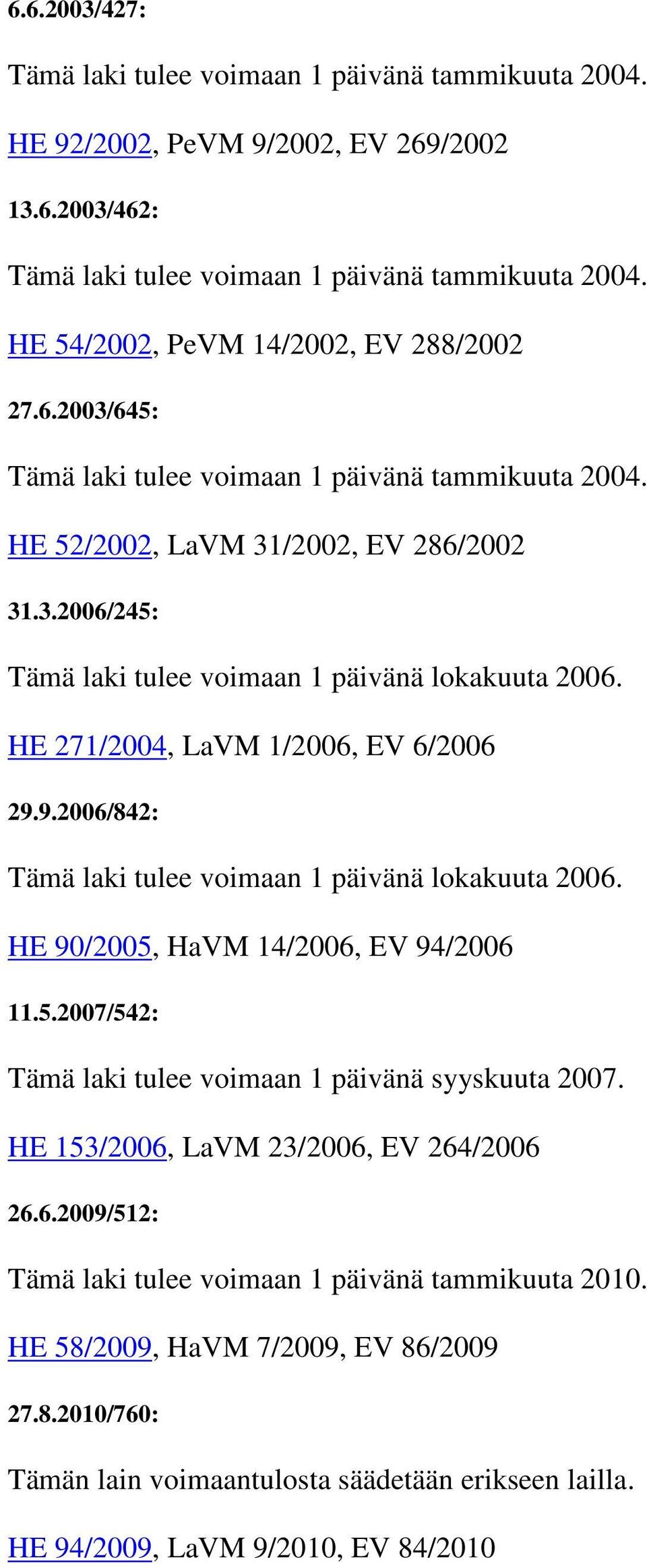 HE 271/2004, LaVM 1/2006, EV 6/2006 29.9.2006/842: Tämä laki tulee voimaan 1 päivänä lokakuuta 2006. HE 90/2005, HaVM 14/2006, EV 94/2006 11.5.2007/542: Tämä laki tulee voimaan 1 päivänä syyskuuta 2007.