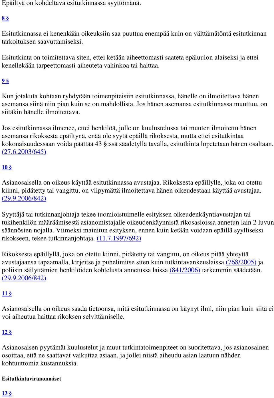 9 Kun jotakuta kohtaan ryhdytään toimenpiteisiin esitutkinnassa, hänelle on ilmoitettava hänen asemansa siinä niin pian kuin se on mahdollista.