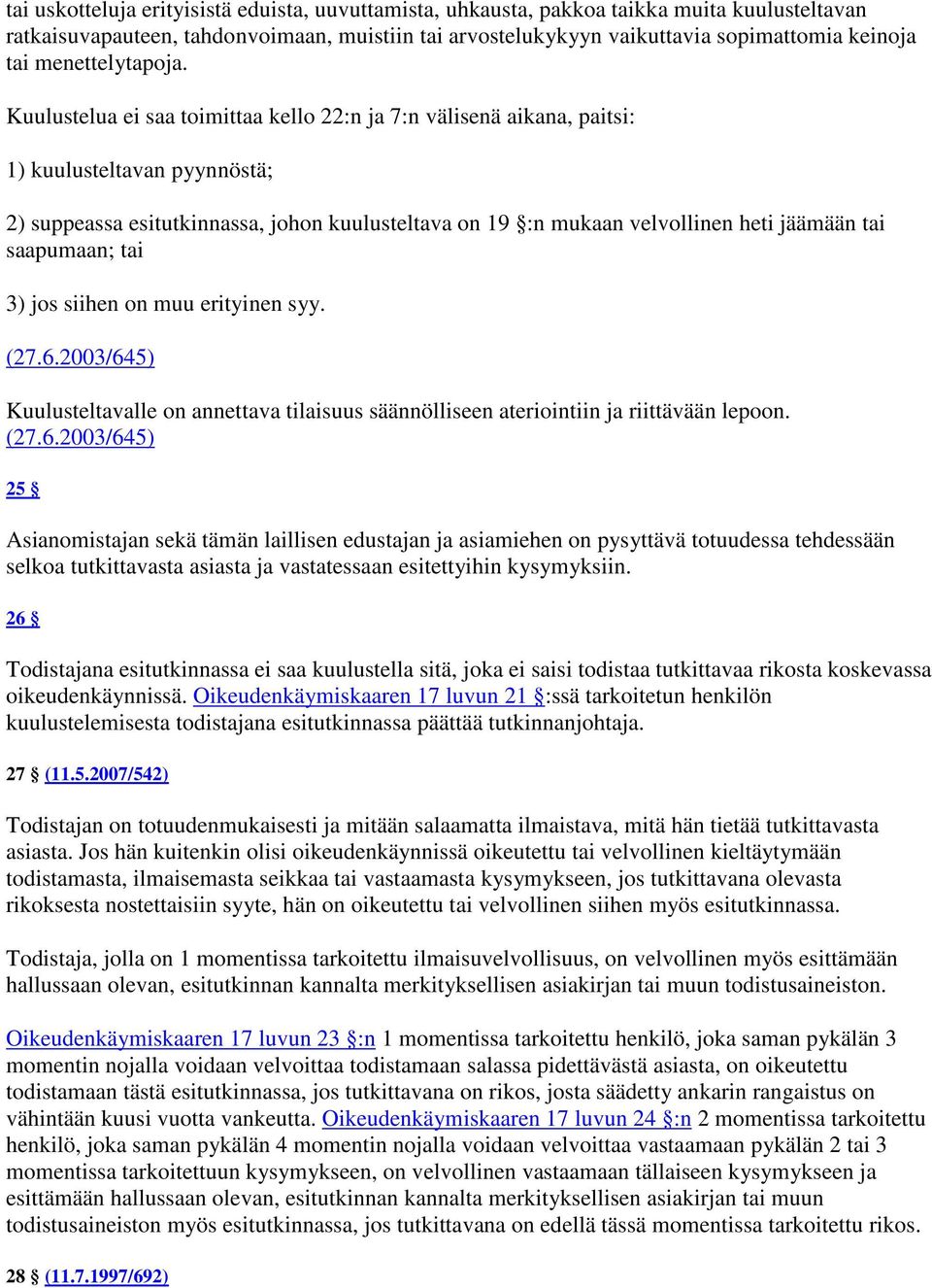 Kuulustelua ei saa toimittaa kello 22:n ja 7:n välisenä aikana, paitsi: 1) kuulusteltavan pyynnöstä; 2) suppeassa esitutkinnassa, johon kuulusteltava on 19 :n mukaan velvollinen heti jäämään tai