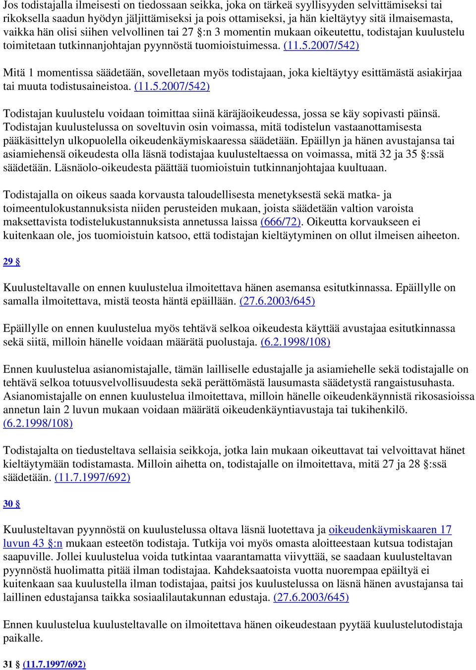 2007/542) Mitä 1 momentissa säädetään, sovelletaan myös todistajaan, joka kieltäytyy esittämästä asiakirjaa tai muuta todistusaineistoa. (11.5.2007/542) Todistajan kuulustelu voidaan toimittaa siinä käräjäoikeudessa, jossa se käy sopivasti päinsä.