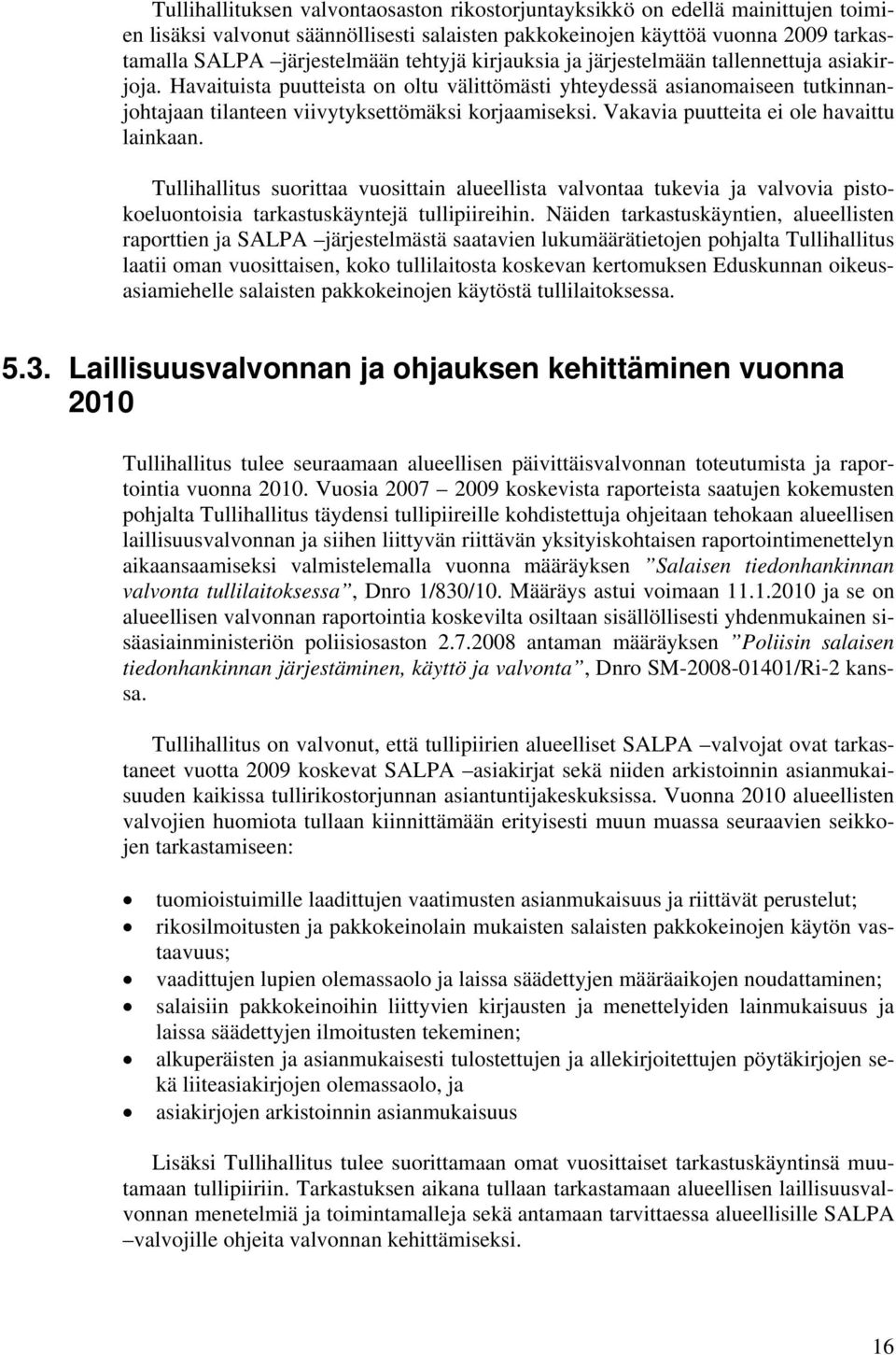 Vakavia puutteita ei ole havaittu lainkaan. Tullihallitus suorittaa vuosittain alueellista valvontaa tukevia ja valvovia pistokoeluontoisia tarkastuskäyntejä tullipiireihin.