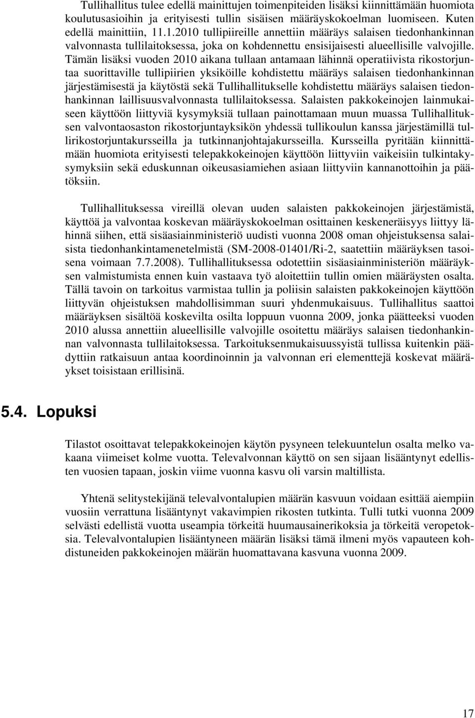Tämän lisäksi vuoden 2010 aikana tullaan antamaan lähinnä operatiivista rikostorjuntaa suorittaville tullipiirien yksiköille kohdistettu määräys salaisen tiedonhankinnan järjestämisestä ja käytöstä