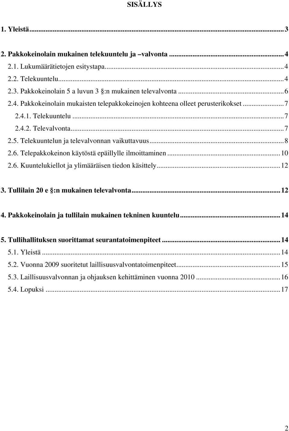 ..10 2.6. Kuuntelukiellot ja ylimääräisen tiedon käsittely...12 3. Tullilain 20 e :n mukainen televalvonta...12 4. Pakkokeinolain ja tullilain mukainen tekninen kuuntelu...14 5.