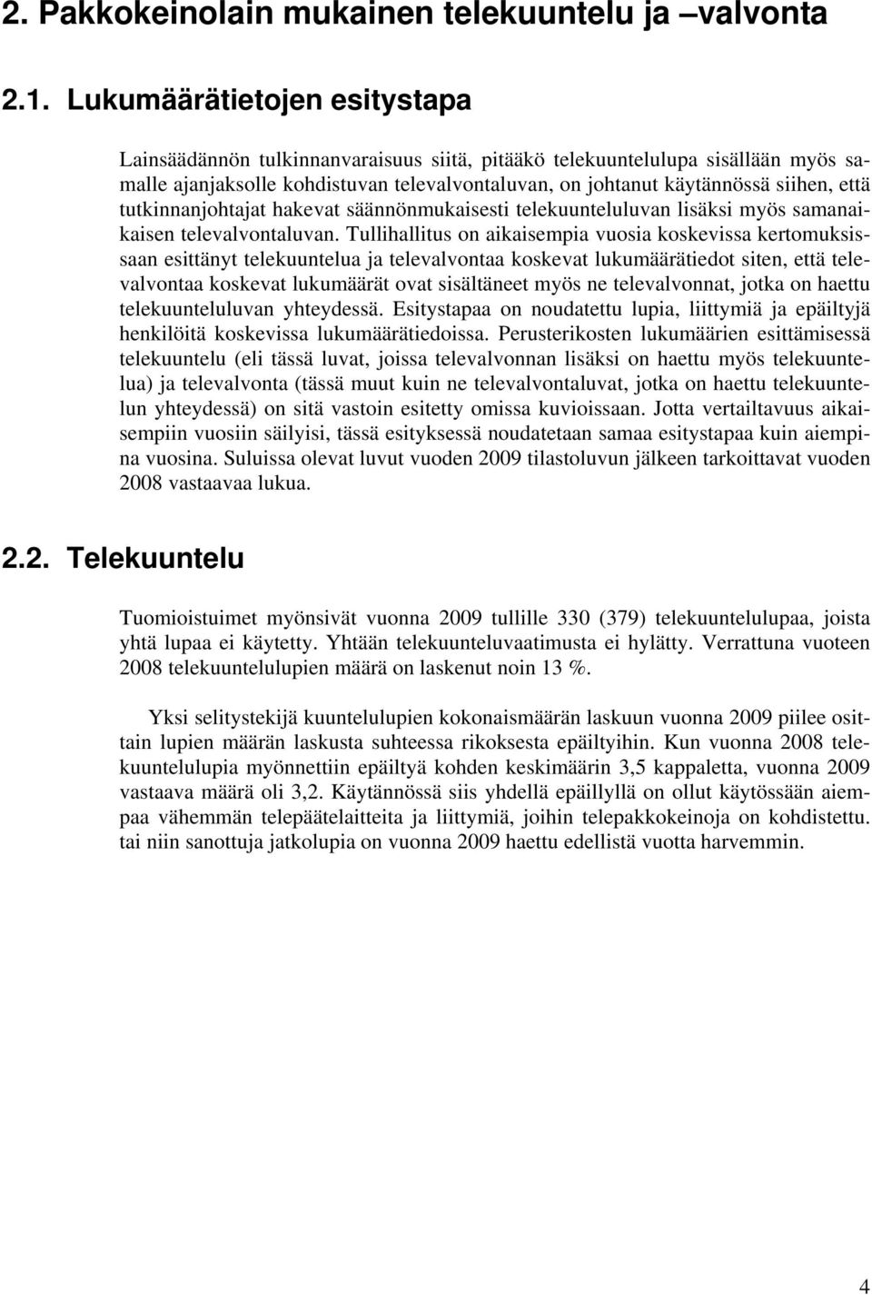 tutkinnanjohtajat hakevat säännönmukaisesti telekuunteluluvan lisäksi myös samanaikaisen televalvontaluvan.