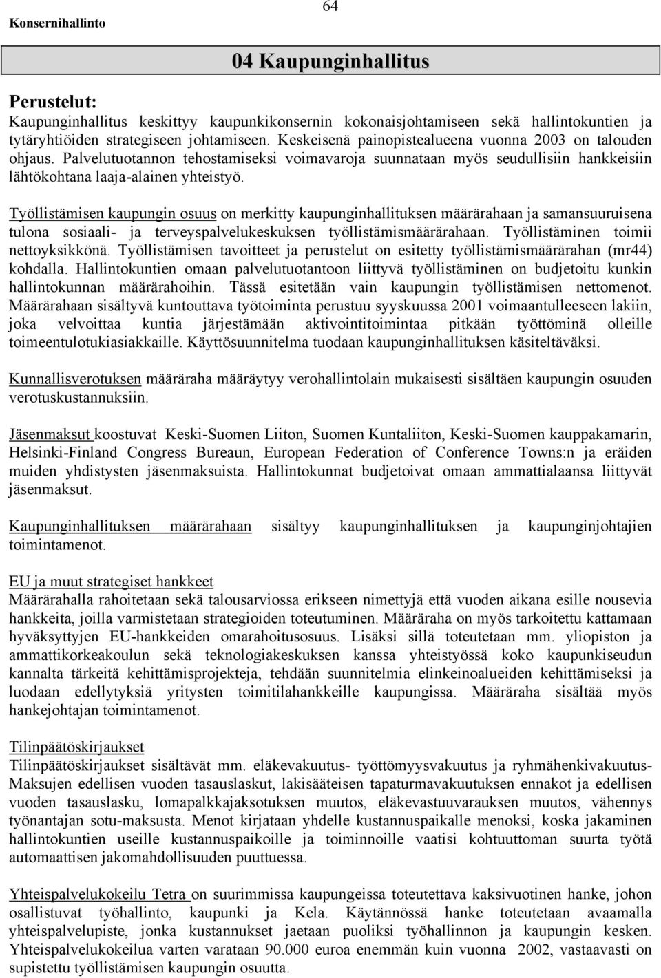 Työllistämisen kaupungin osuus on merkitty kaupunginhallituksen määrärahaan ja samansuuruisena tulona sosiaali- ja terveyspalvelukeskuksen työllistämismäärärahaan.