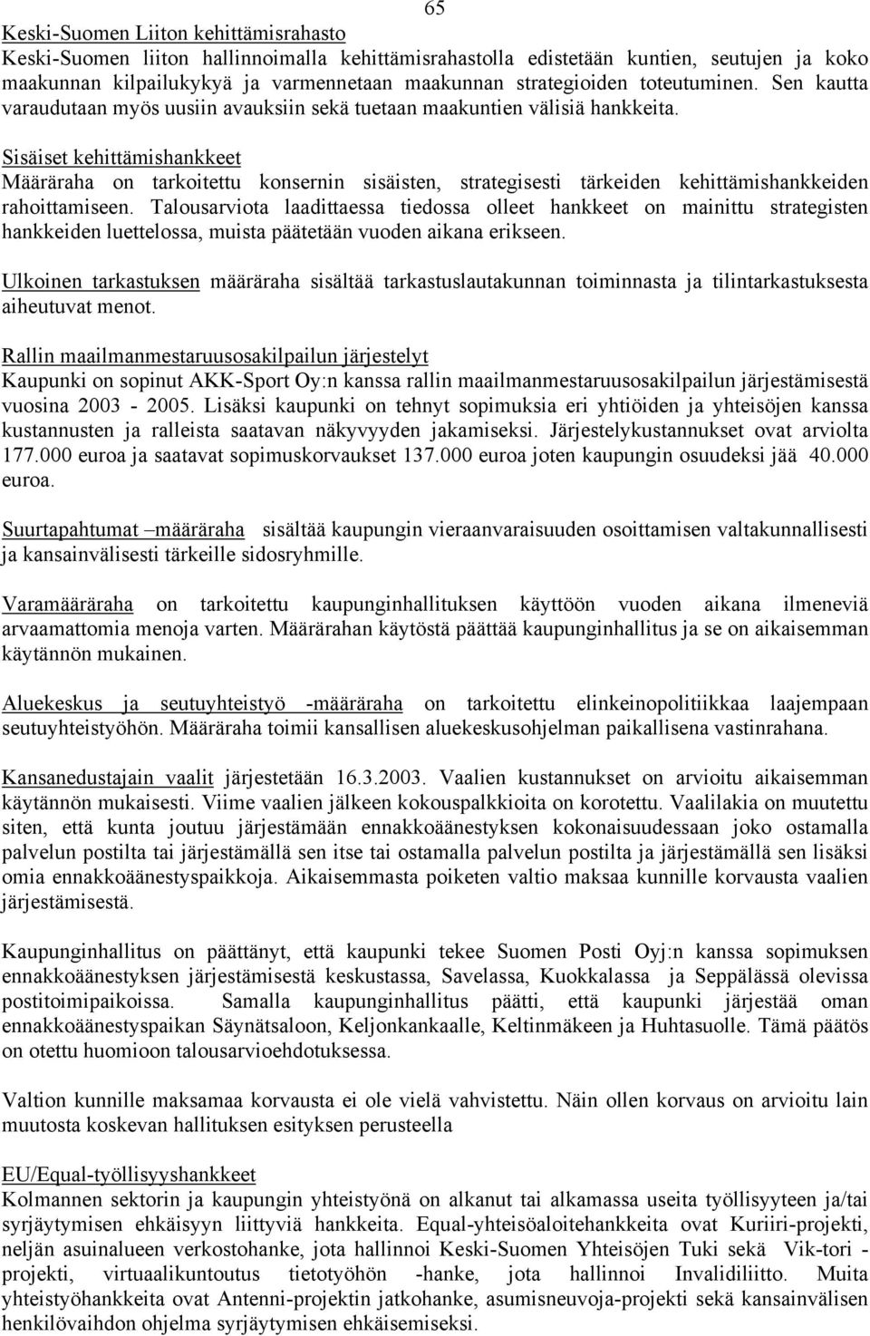 Sisäiset kehittämishankkeet Määräraha on tarkoitettu konsernin sisäisten, strategisesti tärkeiden kehittämishankkeiden rahoittamiseen.