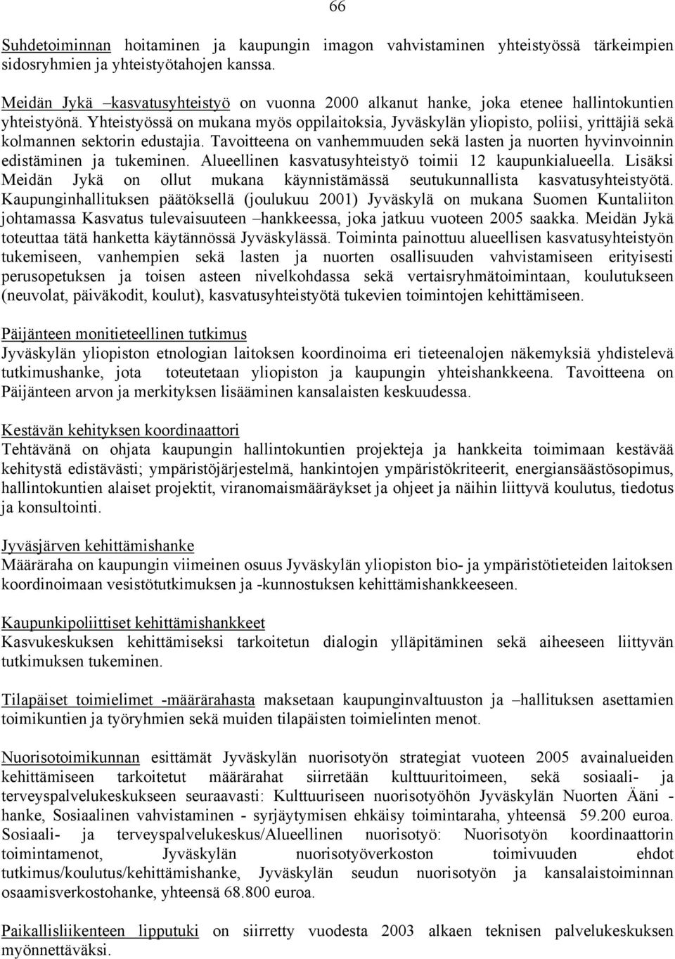 Yhteistyössä on mukana myös oppilaitoksia, Jyväskylän yliopisto, poliisi, yrittäjiä sekä kolmannen sektorin edustajia.