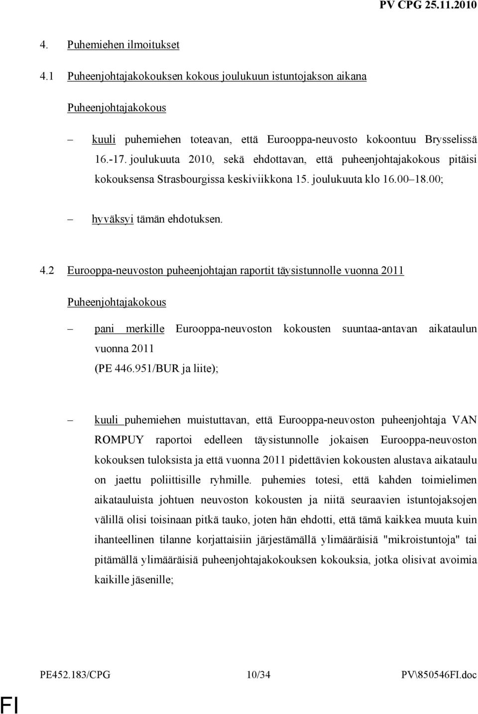 2 Eurooppa-neuvoston puheenjohtajan raportit täysistunnolle vuonna 2011 Puheenjohtajakokous pani merkille Eurooppa-neuvoston kokousten suuntaa-antavan aikataulun vuonna 2011 (PE 446.