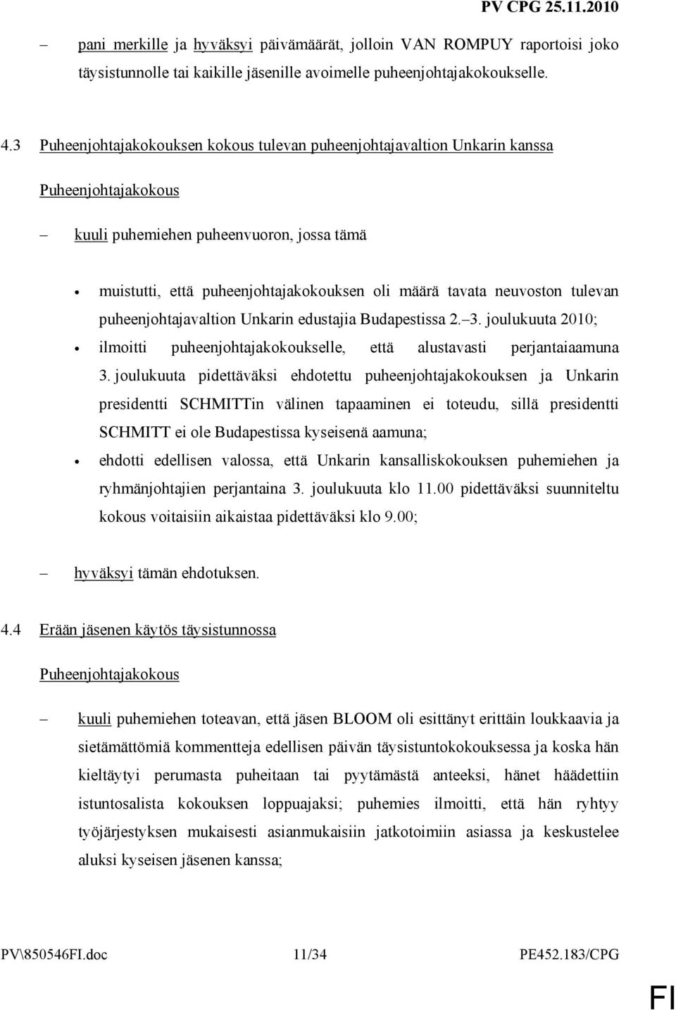neuvoston tulevan puheenjohtajavaltion Unkarin edustajia Budapestissa 2. 3. joulukuuta 2010; ilmoitti puheenjohtajakokoukselle, että alustavasti perjantaiaamuna 3.