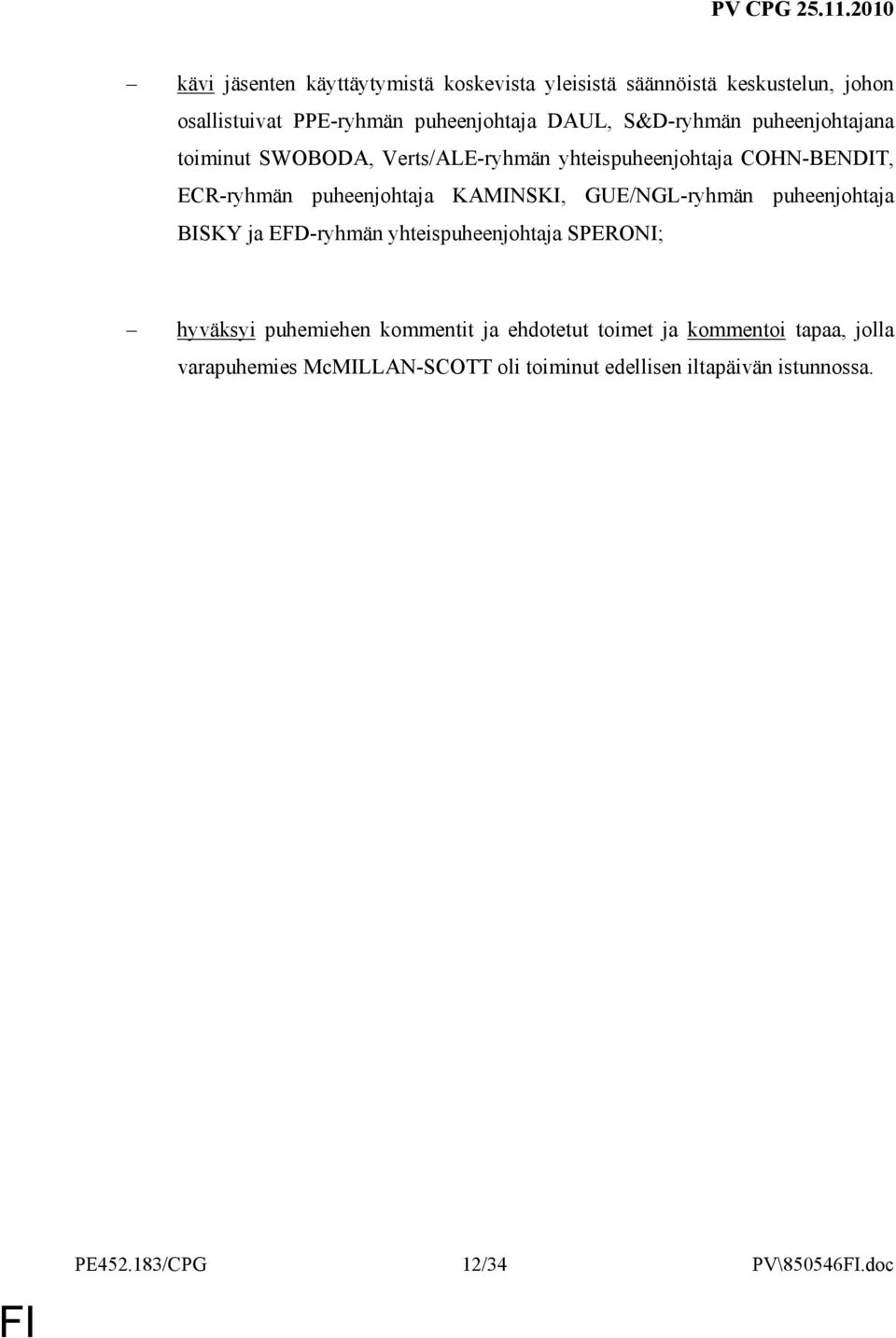 KAMINSKI, GUE/NGL-ryhmän puheenjohtaja BISKY ja EFD-ryhmän yhteispuheenjohtaja SPERONI; hyväksyi puhemiehen kommentit ja