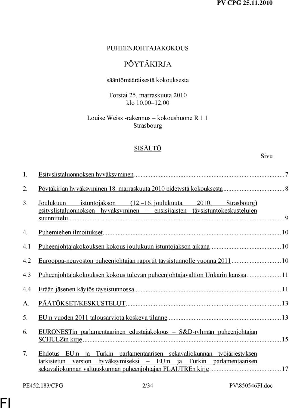 joulukuuta 2010, Strasbourg) esityslistaluonnoksen hyväksyminen ensisijaisten täysistuntokeskustelujen suunnittelu...9 4. Puhemiehen ilmoitukset...10 4.