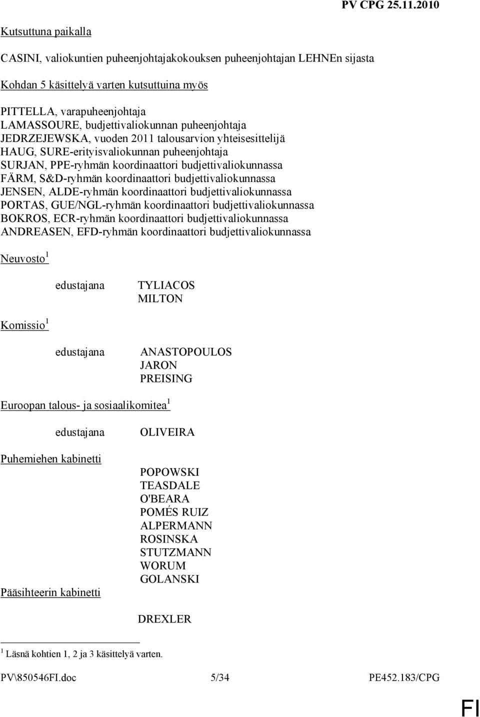 koordinaattori budjettivaliokunnassa JENSEN, ALDE-ryhmän koordinaattori budjettivaliokunnassa PORTAS, GUE/NGL-ryhmän koordinaattori budjettivaliokunnassa BOKROS, ECR-ryhmän koordinaattori