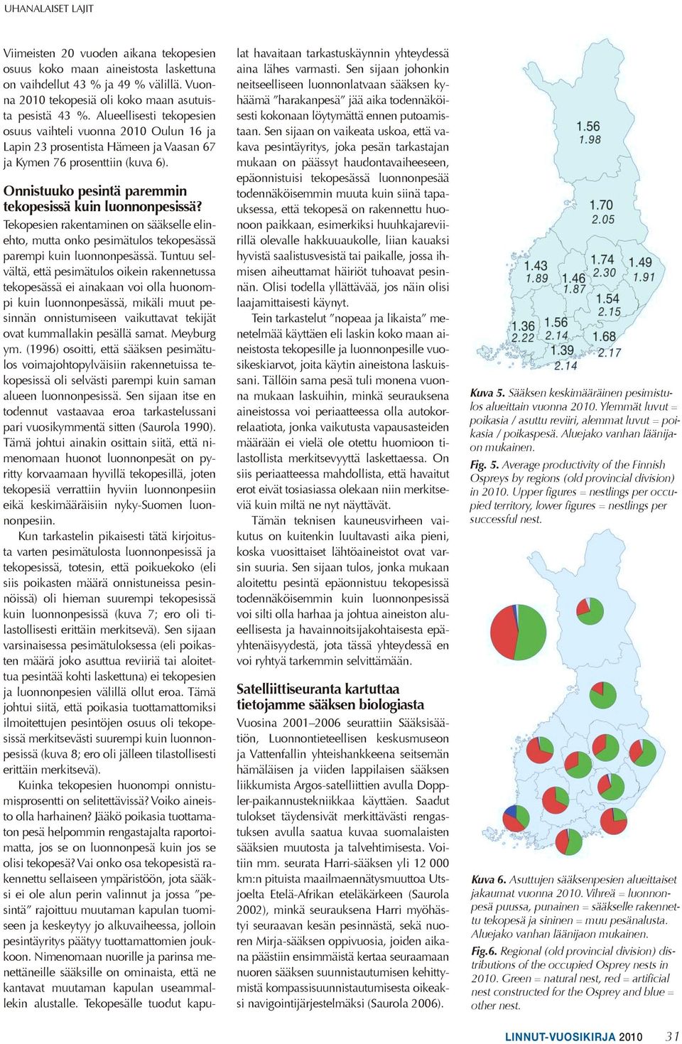 Tekopesien rakentaminen on sääkselle elinehto, mutta onko pesimätulos tekopesässä parempi kuin luonnonpesässä.