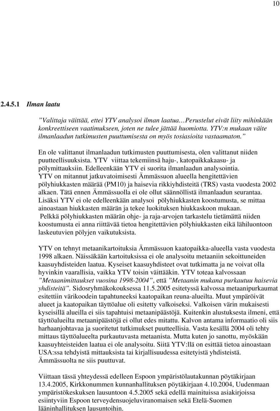 YTV viittaa tekemiinsä haju-, katopaikkakaasu- ja pölymittauksiin. Edelleenkään YTV ei suorita ilmanlaadun analysointia.