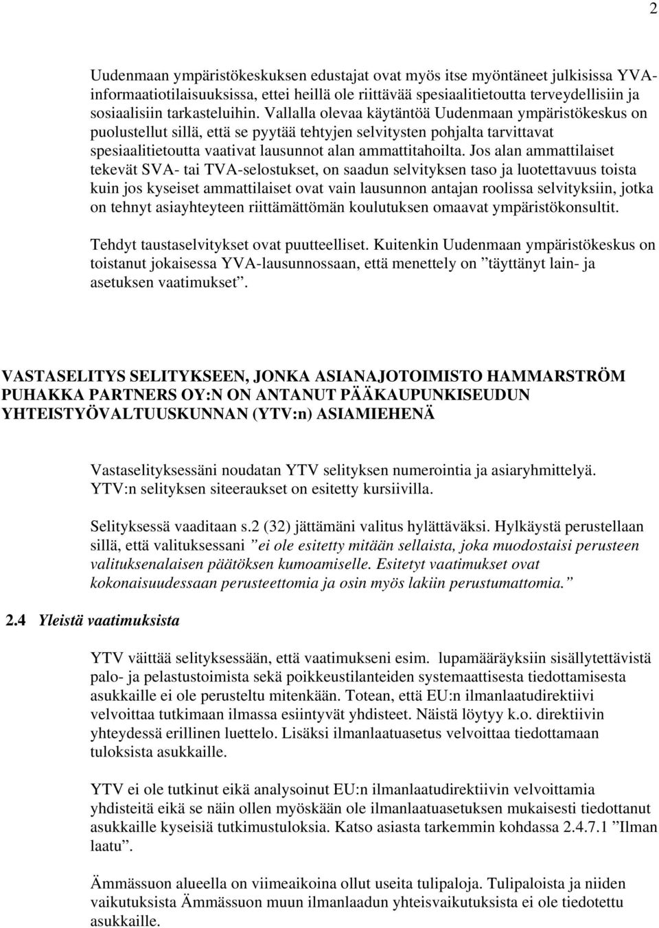 Vallalla olevaa käytäntöä Uudenmaan ympäristökeskus on puolustellut sillä, että se pyytää tehtyjen selvitysten pohjalta tarvittavat spesiaalitietoutta vaativat lausunnot alan ammattitahoilta.