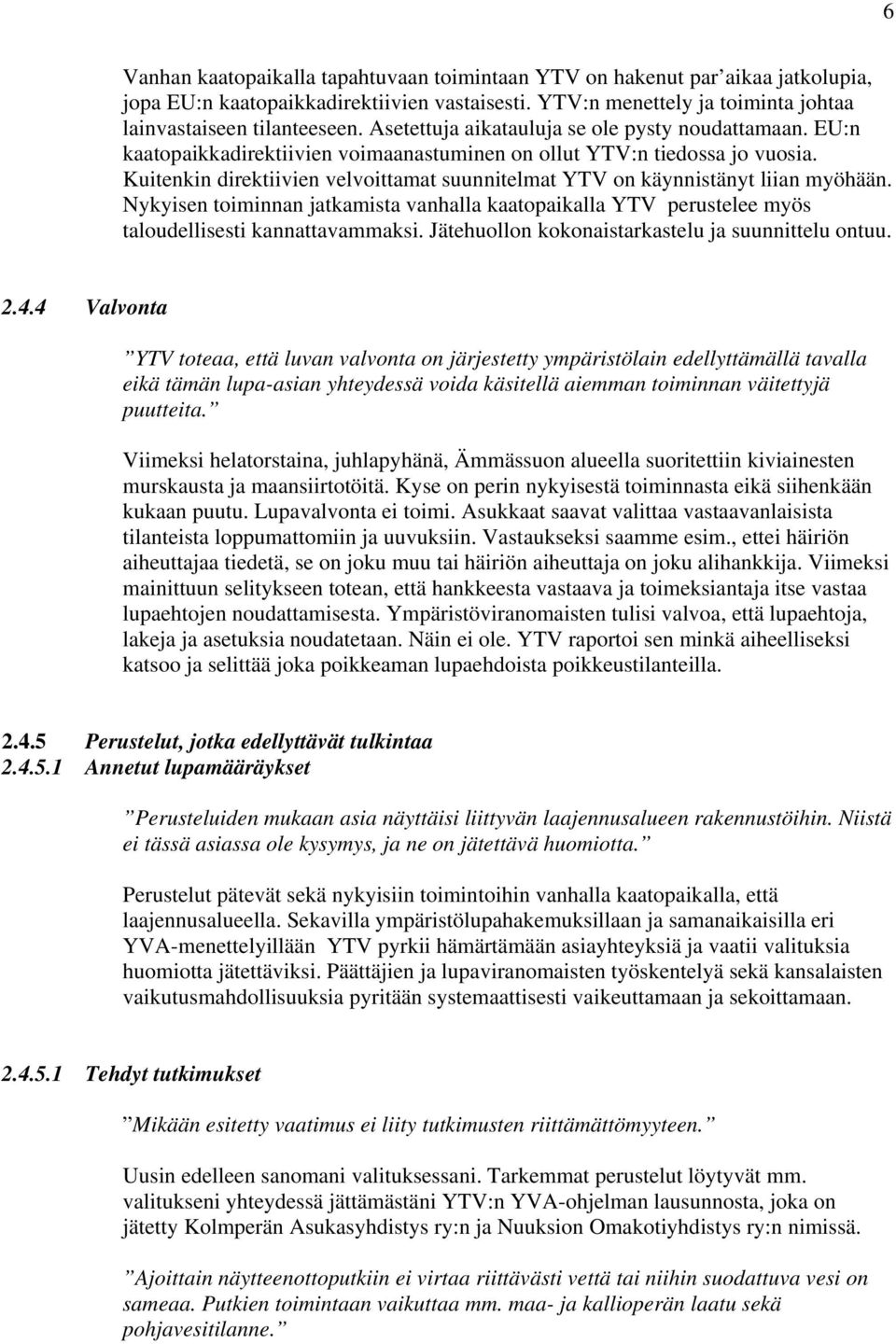 Kuitenkin direktiivien velvoittamat suunnitelmat YTV on käynnistänyt liian myöhään. Nykyisen toiminnan jatkamista vanhalla kaatopaikalla YTV perustelee myös taloudellisesti kannattavammaksi.