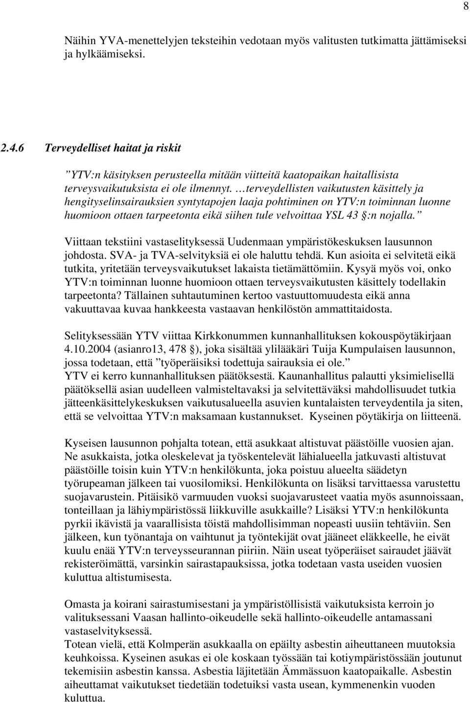 terveydellisten vaikutusten käsittely ja hengityselinsairauksien syntytapojen laaja pohtiminen on YTV:n toiminnan luonne huomioon ottaen tarpeetonta eikä siihen tule velvoittaa YSL 43 :n nojalla.