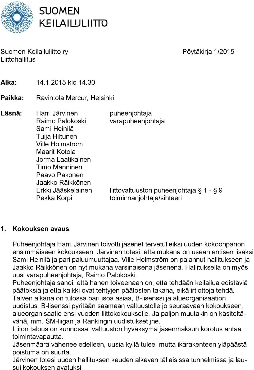 Paavo Pakonen Jaakko Räikkönen Erkki Jääskeläinen liittovaltuuston puheenjohtaja 1-9 Pekka Korpi toiminnanjohtaja/sihteeri 1.